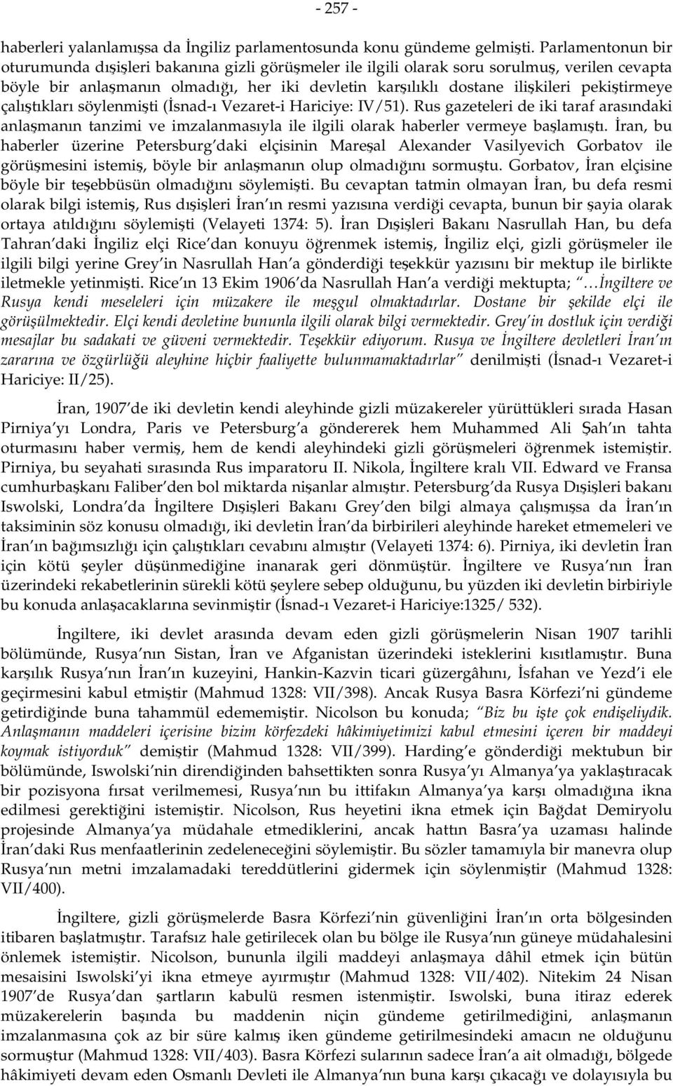 pekiştirmeye çalıştıkları söylenmişti (İsnad-ı Vezaret-i Hariciye: IV/51). Rus gazeteleri de iki taraf arasındaki anlaşmanın tanzimi ve imzalanmasıyla ile ilgili olarak haberler vermeye başlamıştı.