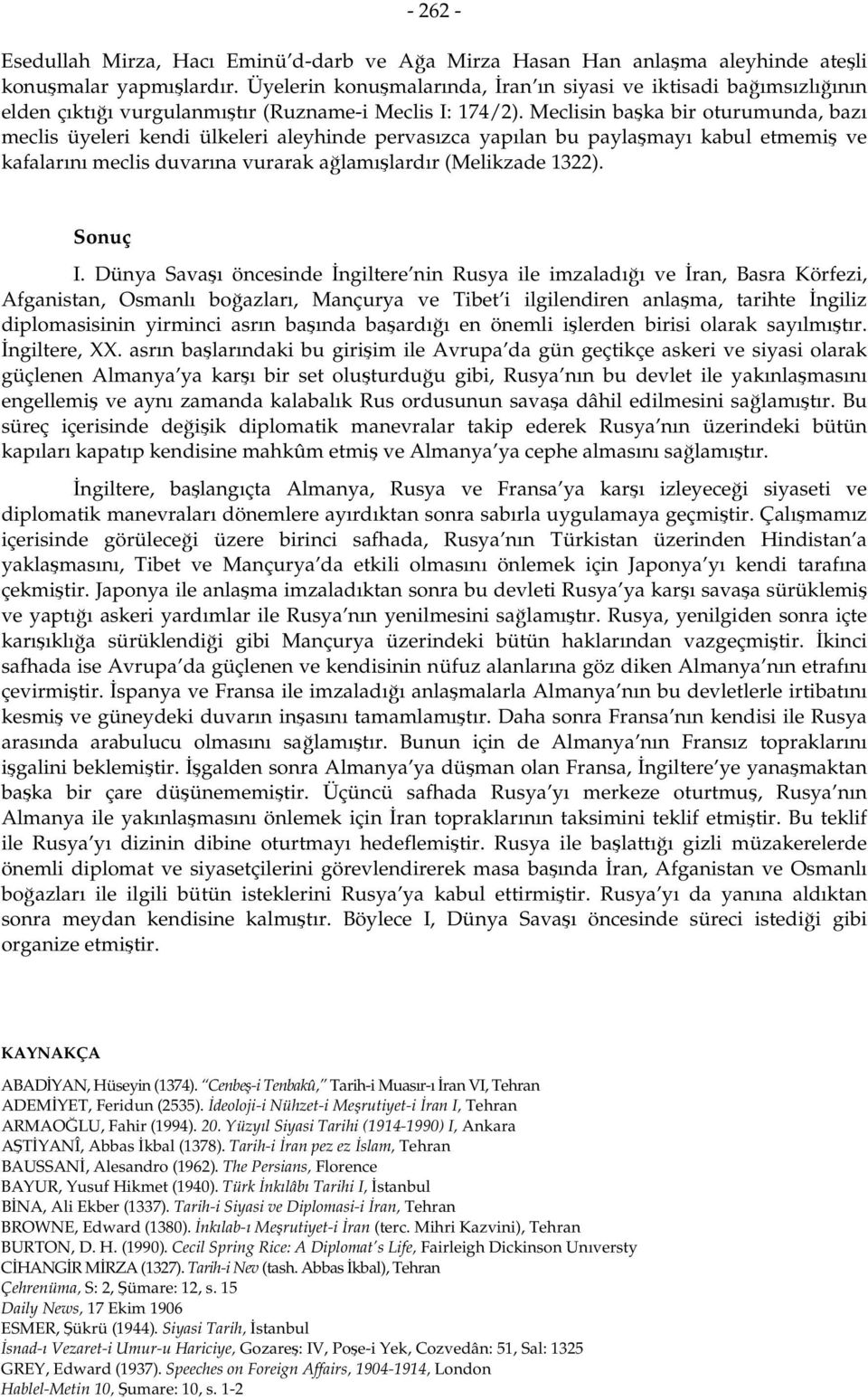 Meclisin başka bir oturumunda, bazı meclis üyeleri kendi ülkeleri aleyhinde pervasızca yapılan bu paylaşmayı kabul etmemiş ve kafalarını meclis duvarına vurarak ağlamışlardır (Melikzade 1322).