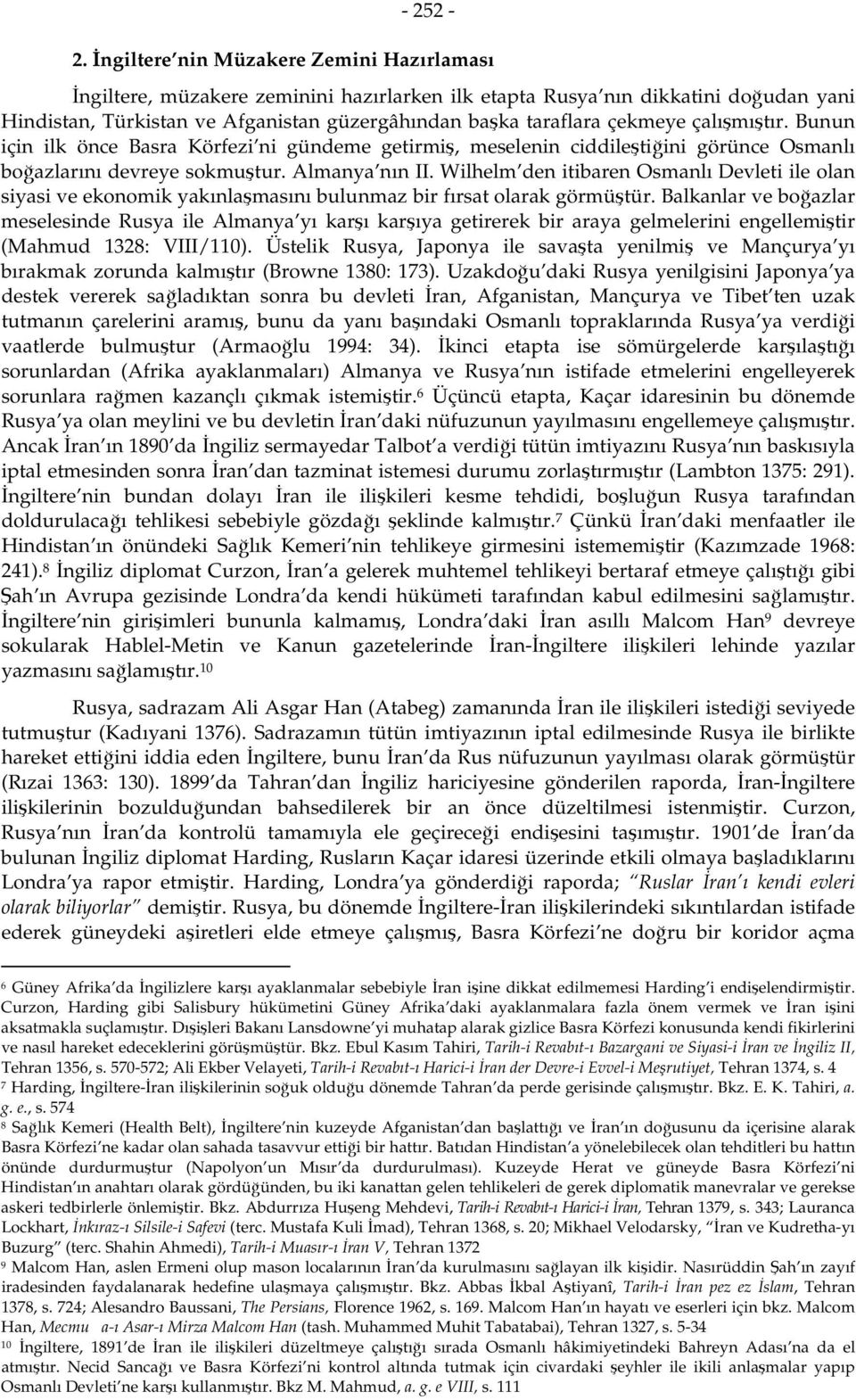 çalışmıştır. Bunun için ilk önce Basra Körfezi ni gündeme getirmiş, meselenin ciddileştiğini görünce Osmanlı boğazlarını devreye sokmuştur. Almanya nın II.