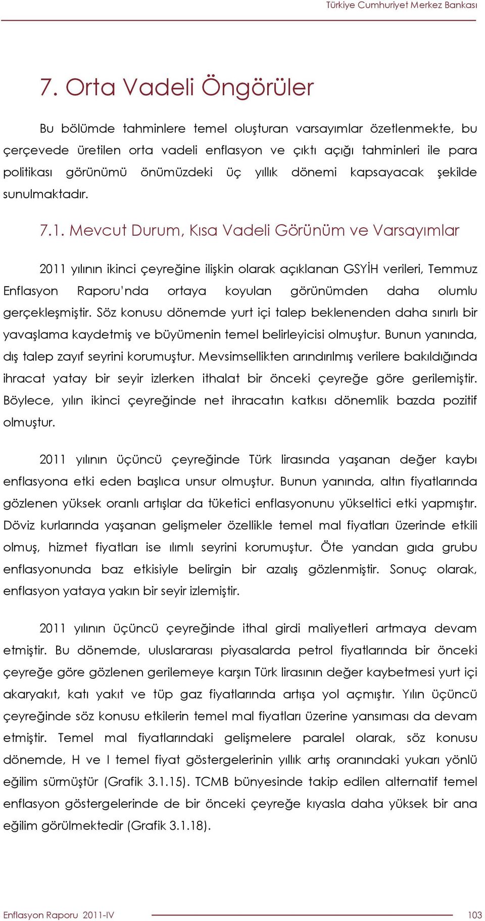 Mevcut Durum, Kısa Vadeli Görünüm ve Varsayımlar 2011 yılının ikinci çeyreğine ilişkin olarak açıklanan GSYĐH verileri, Temmuz Enflasyon Raporu nda ortaya koyulan görünümden daha olumlu