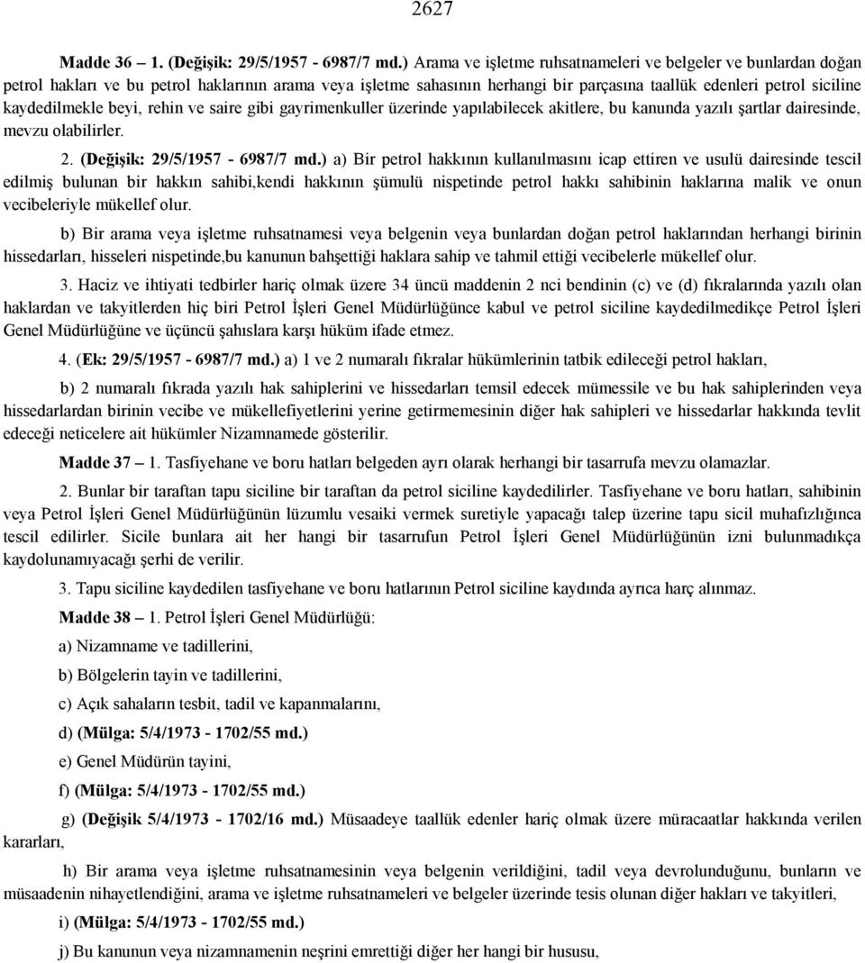 kaydedilmekle beyi, rehin ve saire gibi gayrimenkuller üzerinde yapılabilecek akitlere, bu kanunda yazılı şartlar dairesinde, mevzu olabilirler. 2. (Değişik: 29/5/1957-6987/7 md.