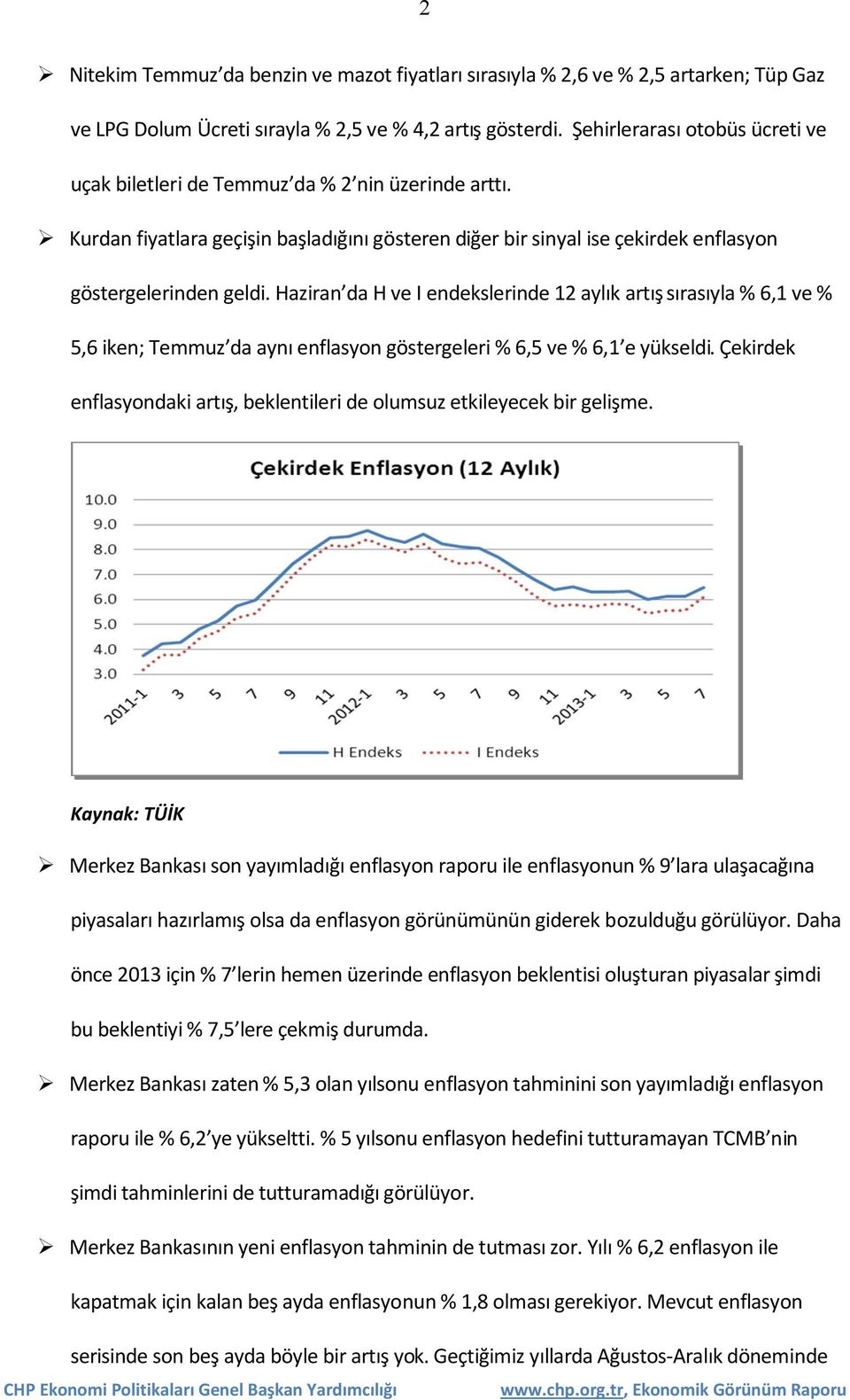 Haziran da H ve I endekslerinde 12 aylık artış sırasıyla % 6,1 ve % 5,6 iken; Temmuz da aynı enflasyon göstergeleri % 6,5 ve % 6,1 e yükseldi.