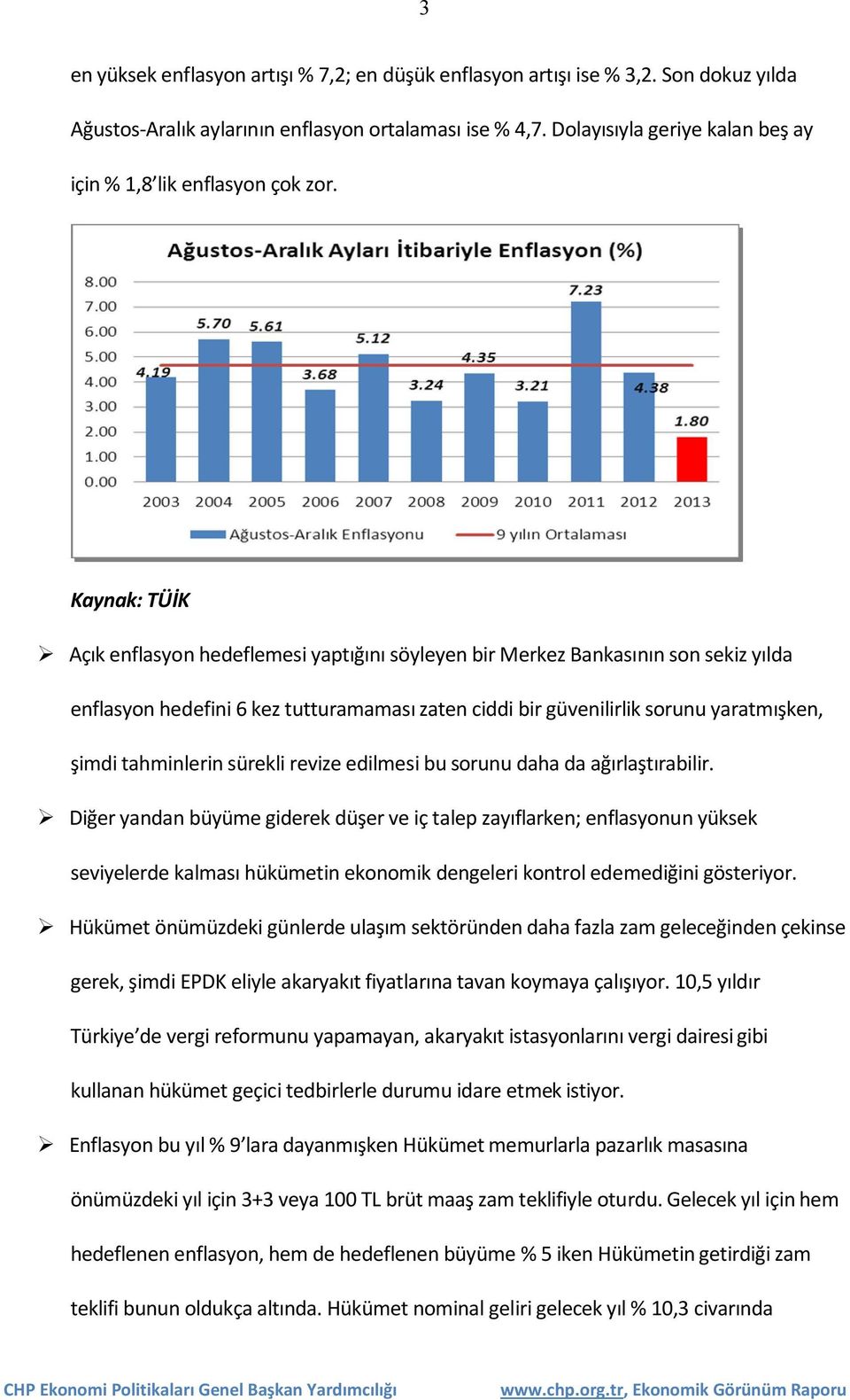 Kaynak: TÜİK Açık enflasyon hedeflemesi yaptığını söyleyen bir Merkez Bankasının son sekiz yılda enflasyon hedefini 6 kez tutturamaması zaten ciddi bir güvenilirlik sorunu yaratmışken, şimdi