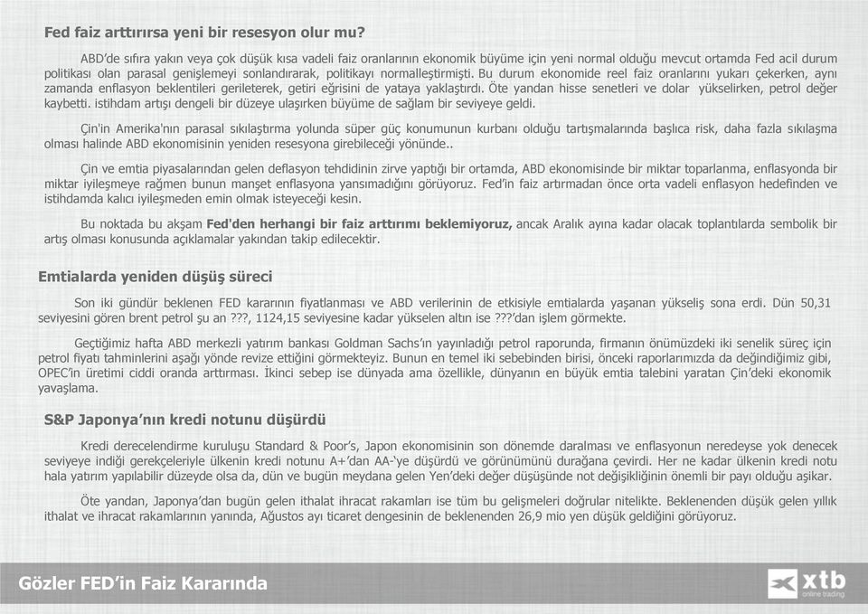 normalleştirmişti. Bu durum ekonomide reel faiz oranlarını yukarı çekerken, aynı zamanda enflasyon beklentileri gerileterek, getiri eğrisini de yataya yaklaştırdı.