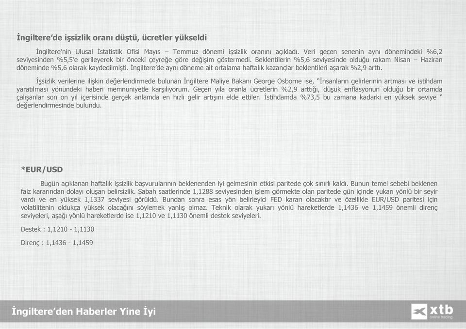 Beklentilerin %5,6 seviyesinde olduğu rakam Nisan Haziran döneminde %5,6 olarak kaydedilmişti. İngiltere de aynı döneme ait ortalama haftalık kazançlar beklentileri aşarak %2,9 arttı.