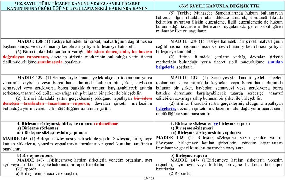 MADDE 139- (1) Sermayesiyle kanuni yedek akçeleri toplamının yarısı zararlarla kaybolan veya borca batık durumda bulunan bir şirket, kaybolan sermayeyi veya gerekiyorsa borca batıklık durumunu