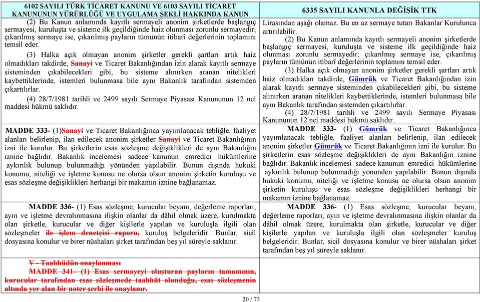 (3) Halka açık olmayan anonim şirketler gerekli şartları artık haiz olmadıkları takdirde, Sanayi ve Ticaret Bakanlığından izin alarak kayıtlı sermaye sisteminden çıkabilecekleri gibi, bu sisteme