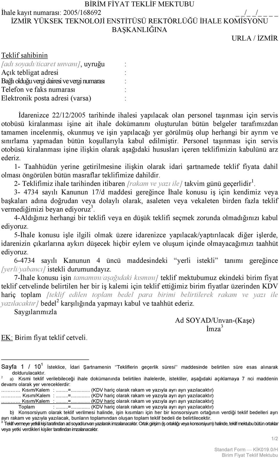 taşınması için servis otobüsü kiralanması işine ait ihale dokümanını oluşturulan bütün belgeler tarafımızdan tamamen incelenmiş, okunmuş ve işin yapılacağı yer görülmüş olup herhangi bir ayrım ve