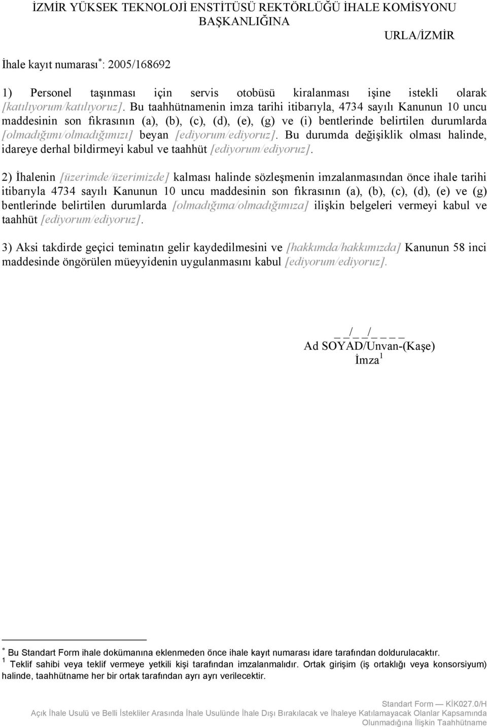 Bu taahhütnamenin imza tarihi itibarıyla, 4734 sayılı Kanunun 10 uncu maddesinin son fıkrasının (a), (b), (c), (d), (e), (g) ve (i) bentlerinde belirtilen durumlarda [olmadığımı/olmadığımızı] beyan