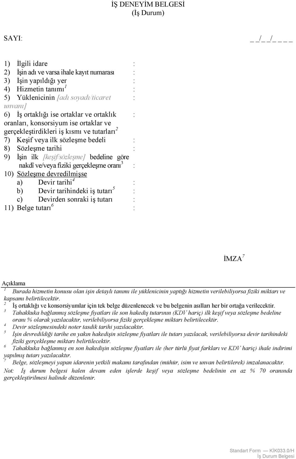 [keşif/sözleşme] bedeline göre nakdî ve/veya fiziki gerçekleşme oranı 3 : 10) Sözleşme devredilmişse a) Devir tarihi 4 : b) Devir tarihindeki iş tutarı 5 : c) Devirden sonraki iş tutarı : 11) Belge