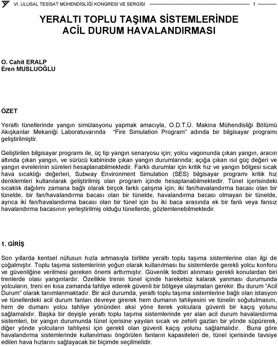 Geliştirilen bilgisayar programı ile, üç tip yangın senaryosu için; yolcu vagonunda çıkan yangın, aracın altında çıkan yangın, ve sürücü kabininde çıkan yangın durumlarında; açığa çıkan ısıl güç