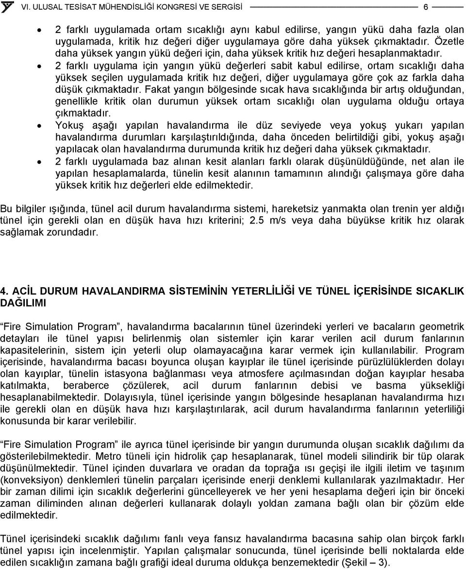 2 farklı uygulama için yangın yükü değerleri sabit kabul edilirse, ortam sıcaklığı daha yüksek seçilen uygulamada kritik hız değeri, diğer uygulamaya göre çok az farkla daha düşük çıkmaktadır.