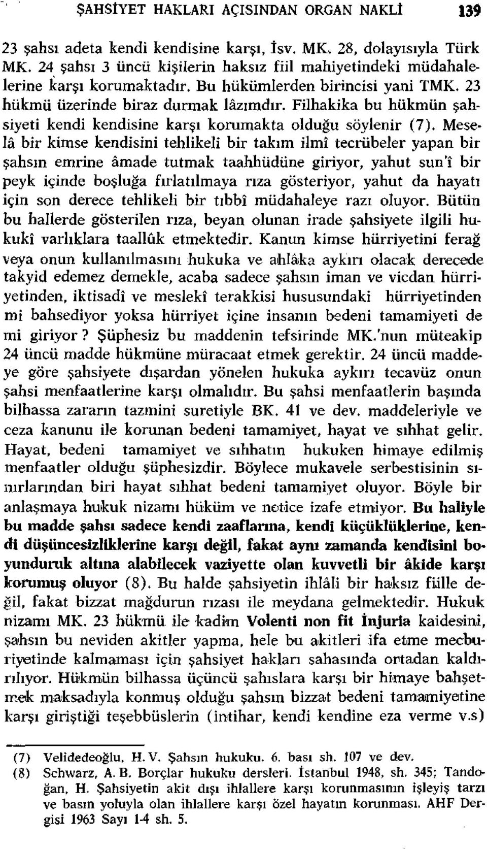 Filhakika bu hükmün şahsiyeti kendi kendisine karşı korumakta olduğu söylenir (7).