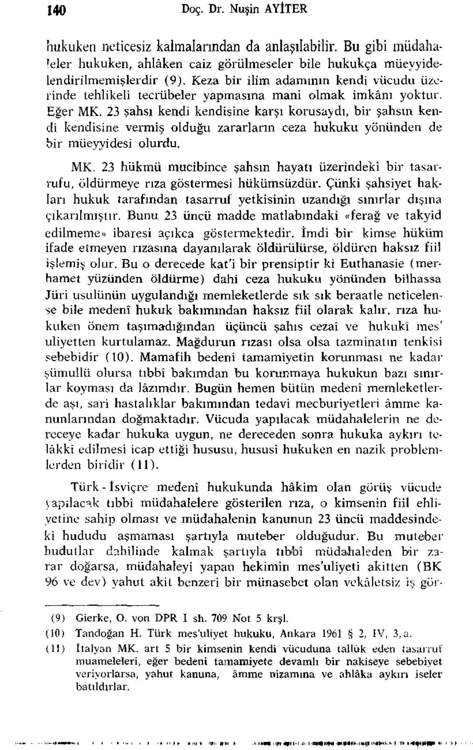 23 şahsı kendi kendisine karşı korusaydı, bir şahsın kendi kendisine vermiş olduğu zararların ceza hukuku yönünden de bir müeyyidesi olurdu. MK.