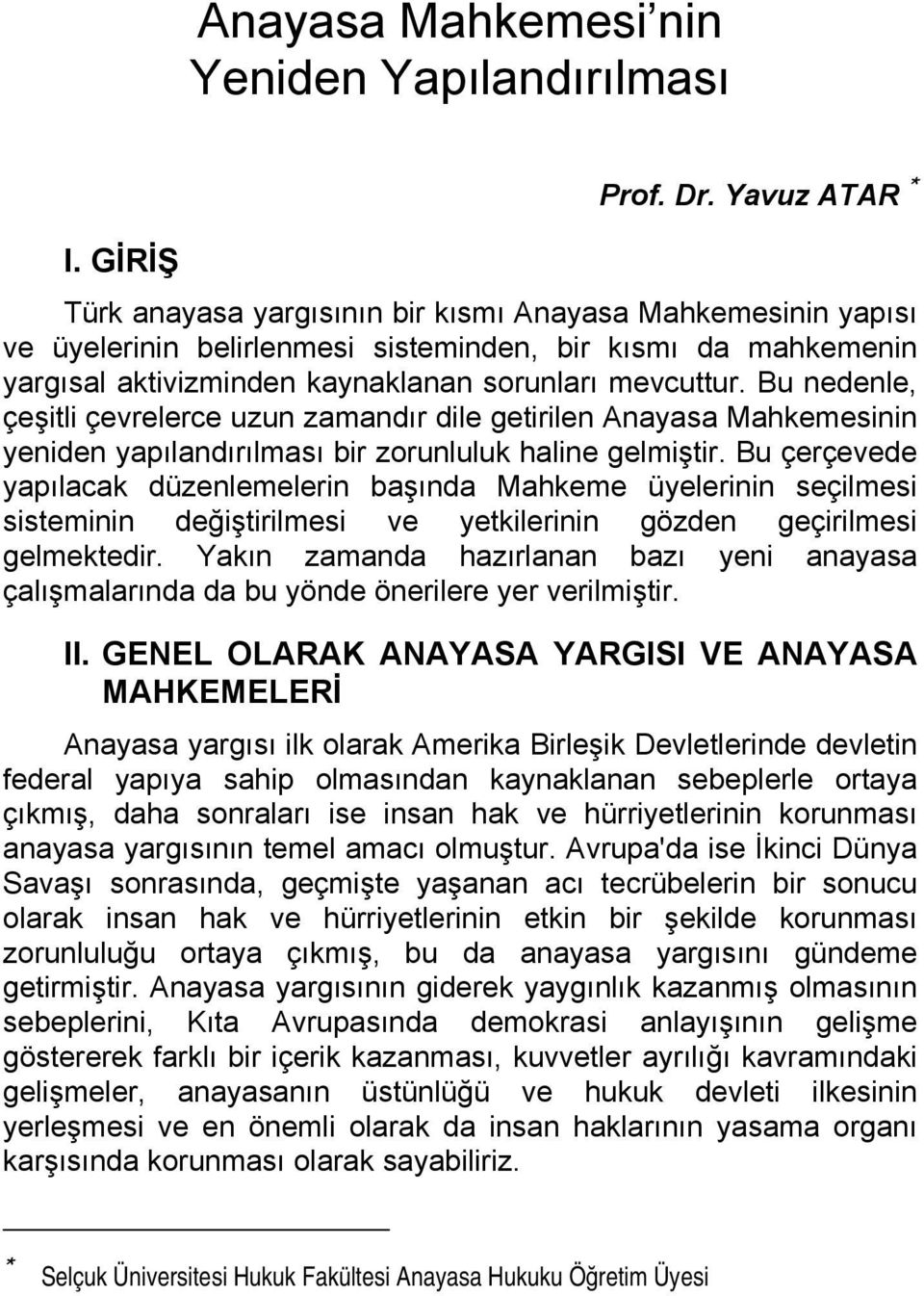 Bu nedenle, çeşitli çevrelerce uzun zamandır dile getirilen Anayasa Mahkemesinin yeniden yapılandırılması bir zorunluluk haline gelmiştir.