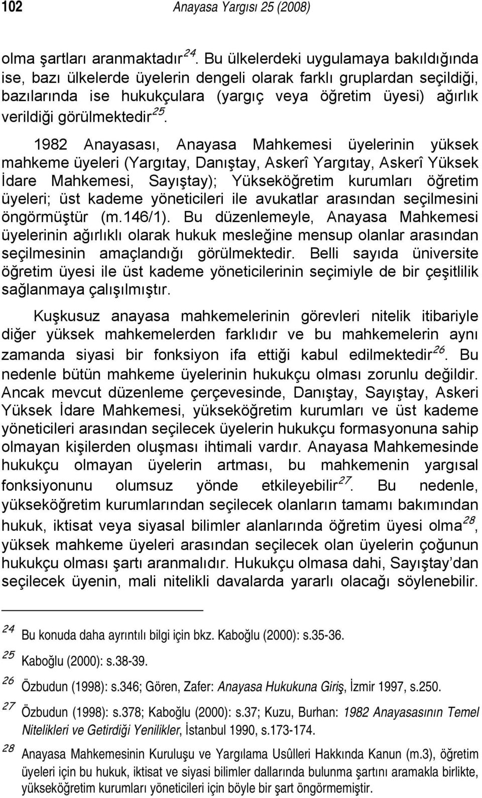 25. 1982 Anayasası, Anayasa Mahkemesi üyelerinin yüksek mahkeme üyeleri (Yargıtay, Danıştay, Askerî Yargıtay, Askerî Yüksek İdare Mahkemesi, Sayıştay); Yükseköğretim kurumları öğretim üyeleri; üst