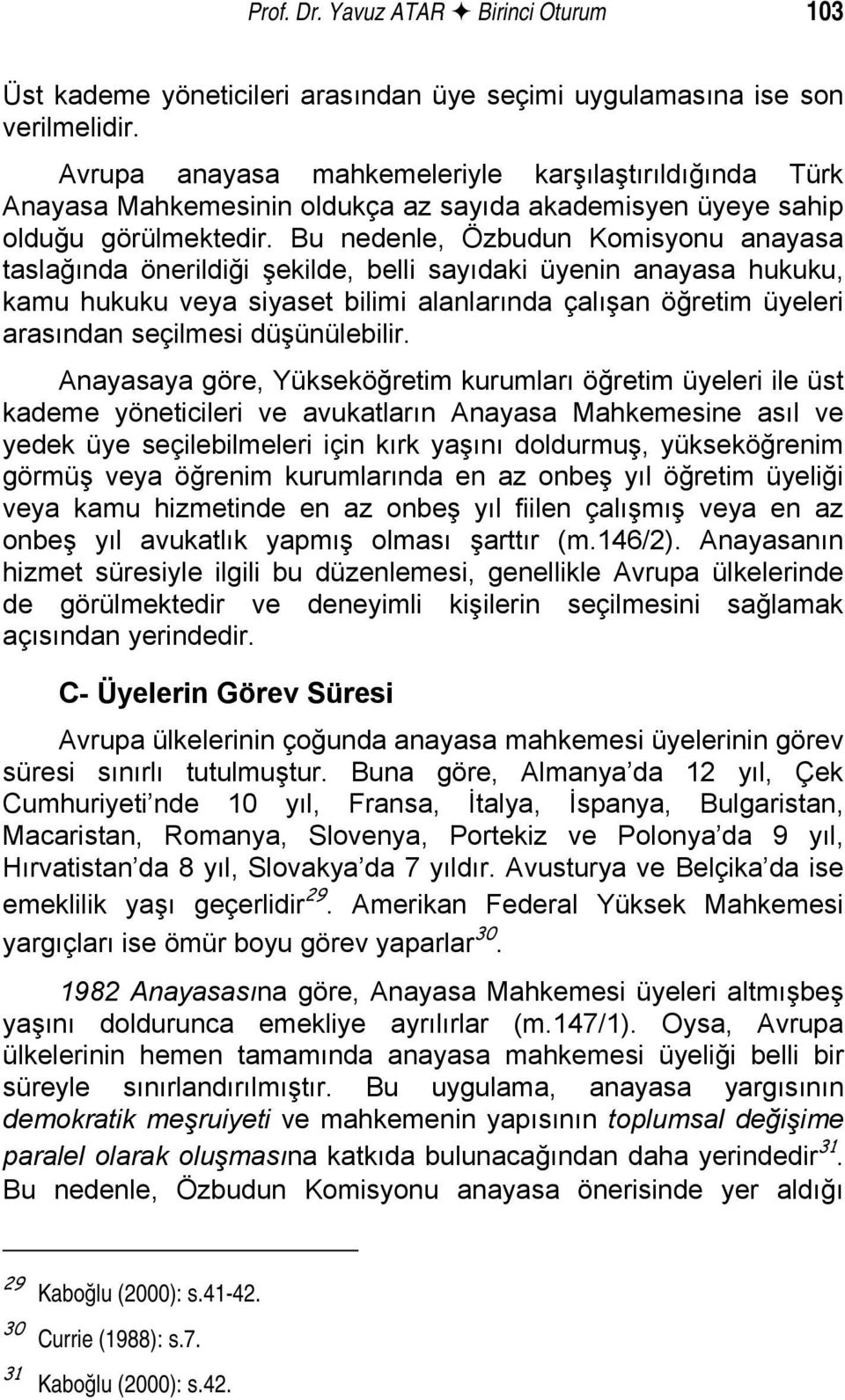 Bu nedenle, Özbudun Komisyonu anayasa taslağında önerildiği şekilde, belli sayıdaki üyenin anayasa hukuku, kamu hukuku veya siyaset bilimi alanlarında çalışan öğretim üyeleri arasından seçilmesi