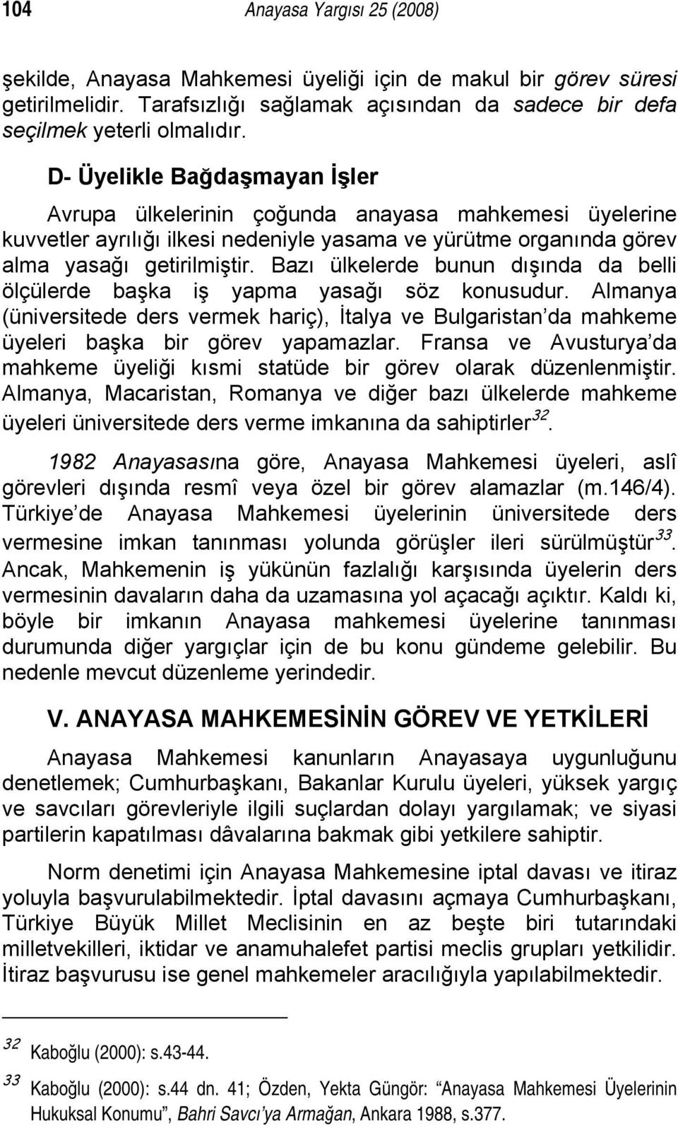 Bazı ülkelerde bunun dışında da belli ölçülerde başka iş yapma yasağı söz konusudur. Almanya (üniversitede ders vermek hariç), İtalya ve Bulgaristan da mahkeme üyeleri başka bir görev yapamazlar.