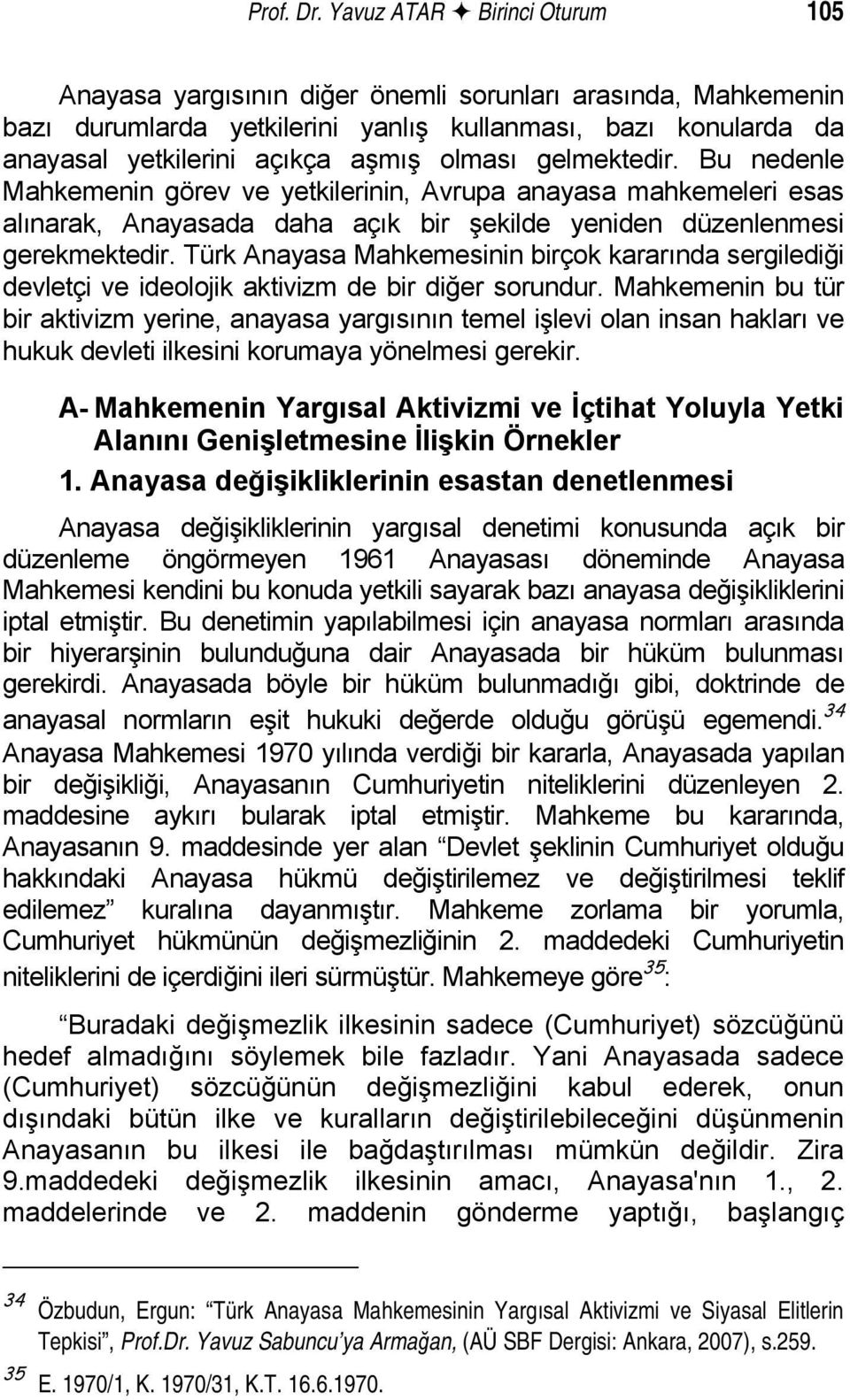 gelmektedir. Bu nedenle Mahkemenin görev ve yetkilerinin, Avrupa anayasa mahkemeleri esas alınarak, Anayasada daha açık bir şekilde yeniden düzenlenmesi gerekmektedir.