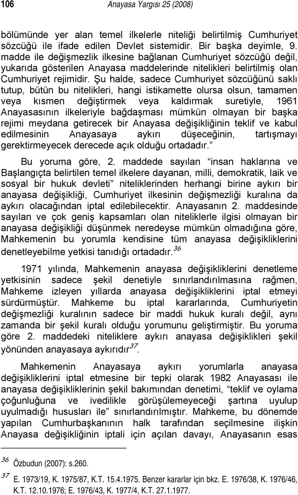 Şu halde, sadece Cumhuriyet sözcüğünü saklı tutup, bütün bu nitelikleri, hangi istikamette olursa olsun, tamamen veya kısmen değiştirmek veya kaldırmak suretiyle, 1961 Anayasasının ilkeleriyle