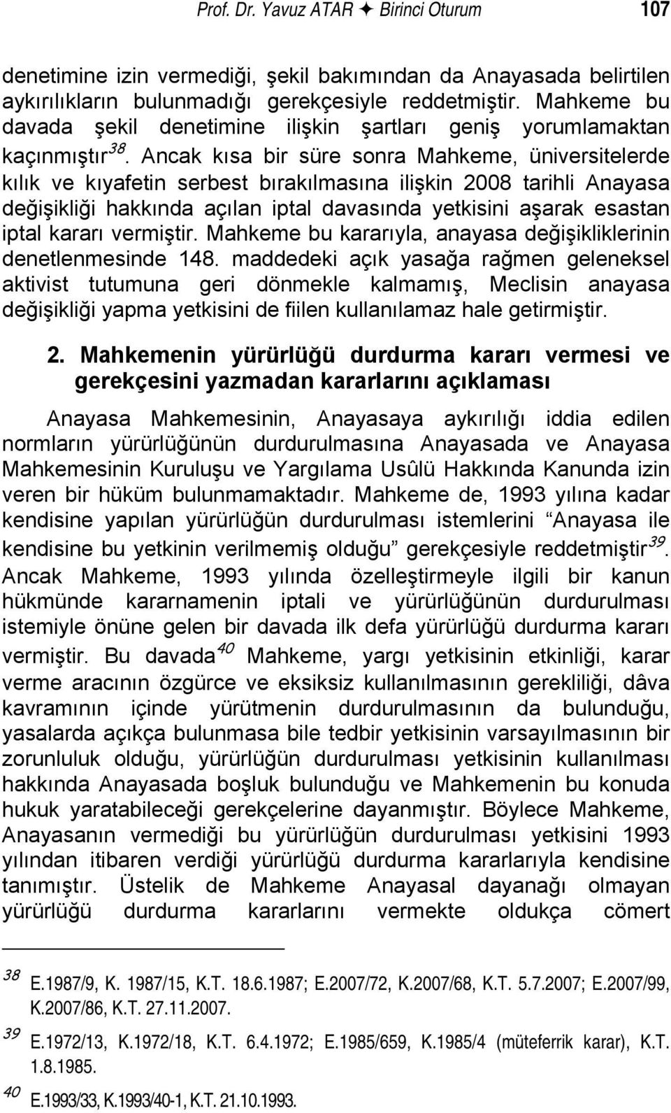 Ancak kısa bir süre sonra Mahkeme, üniversitelerde kılık ve kıyafetin serbest bırakılmasına ilişkin 2008 tarihli Anayasa değişikliği hakkında açılan iptal davasında yetkisini aşarak esastan iptal