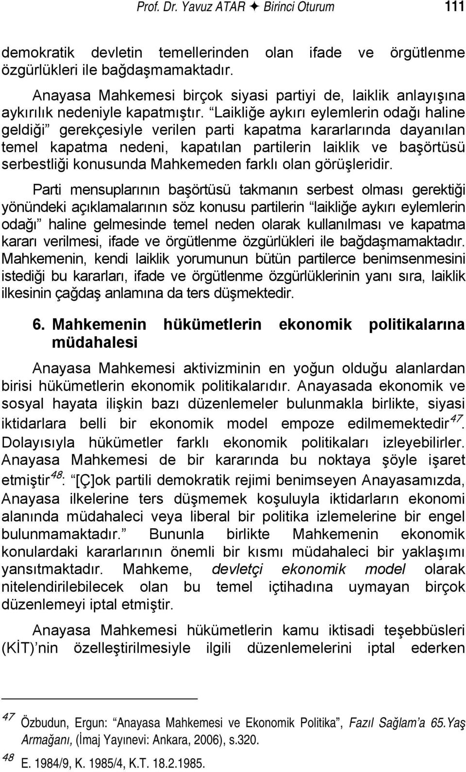 Laikliğe aykırı eylemlerin odağı haline geldiği gerekçesiyle verilen parti kapatma kararlarında dayanılan temel kapatma nedeni, kapatılan partilerin laiklik ve başörtüsü serbestliği konusunda