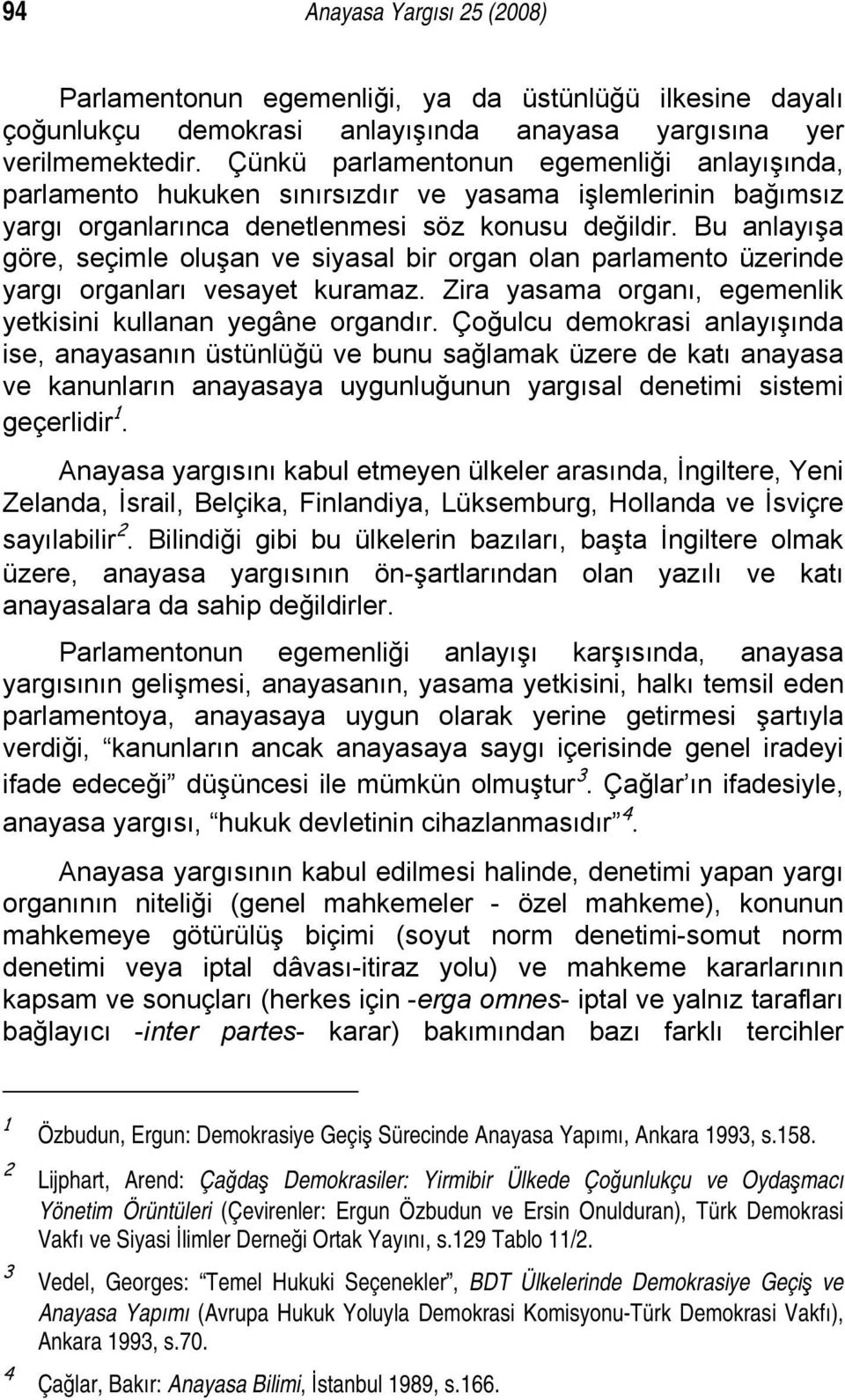 Bu anlayışa göre, seçimle oluşan ve siyasal bir organ olan parlamento üzerinde yargı organları vesayet kuramaz. Zira yasama organı, egemenlik yetkisini kullanan yegâne organdır.