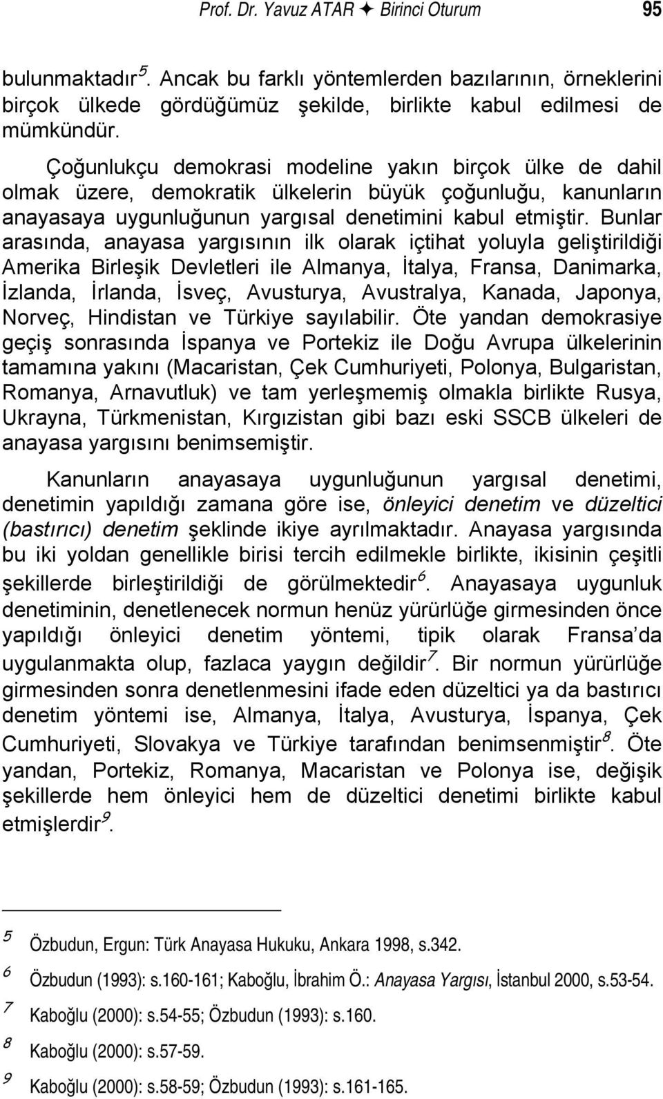 Bunlar arasında, anayasa yargısının ilk olarak içtihat yoluyla geliştirildiği Amerika Birleşik Devletleri ile Almanya, İtalya, Fransa, Danimarka, İzlanda, İrlanda, İsveç, Avusturya, Avustralya,