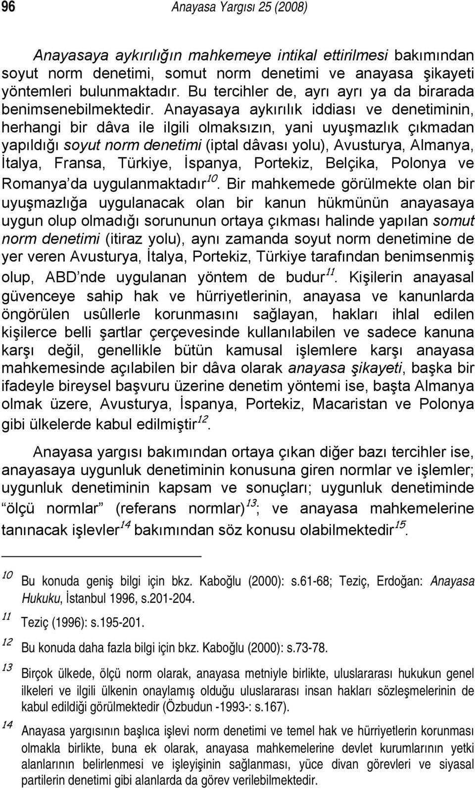 Anayasaya aykırılık iddiası ve denetiminin, herhangi bir dâva ile ilgili olmaksızın, yani uyuşmazlık çıkmadan yapıldığı soyut norm denetimi (iptal dâvası yolu), Avusturya, Almanya, İtalya, Fransa,