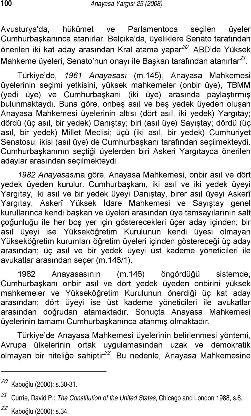 Türkiye de, 1961 Anayasası (m.145), Anayasa Mahkemesi üyelerinin seçimi yetkisini, yüksek mahkemeler (onbir üye), TBMM (yedi üye) ve Cumhurbaşkanı (iki üye) arasında paylaştırmış bulunmaktaydı.