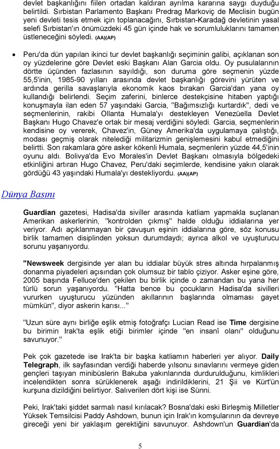 sorumluluklarını tamamen üstleneceğini söyledi. (AA)(AP) Peru'da dün yapılan ikinci tur devlet başkanlığı seçiminin galibi, açıklanan son oy yüzdelerine göre Devlet eski Başkanı Alan Garcia oldu.