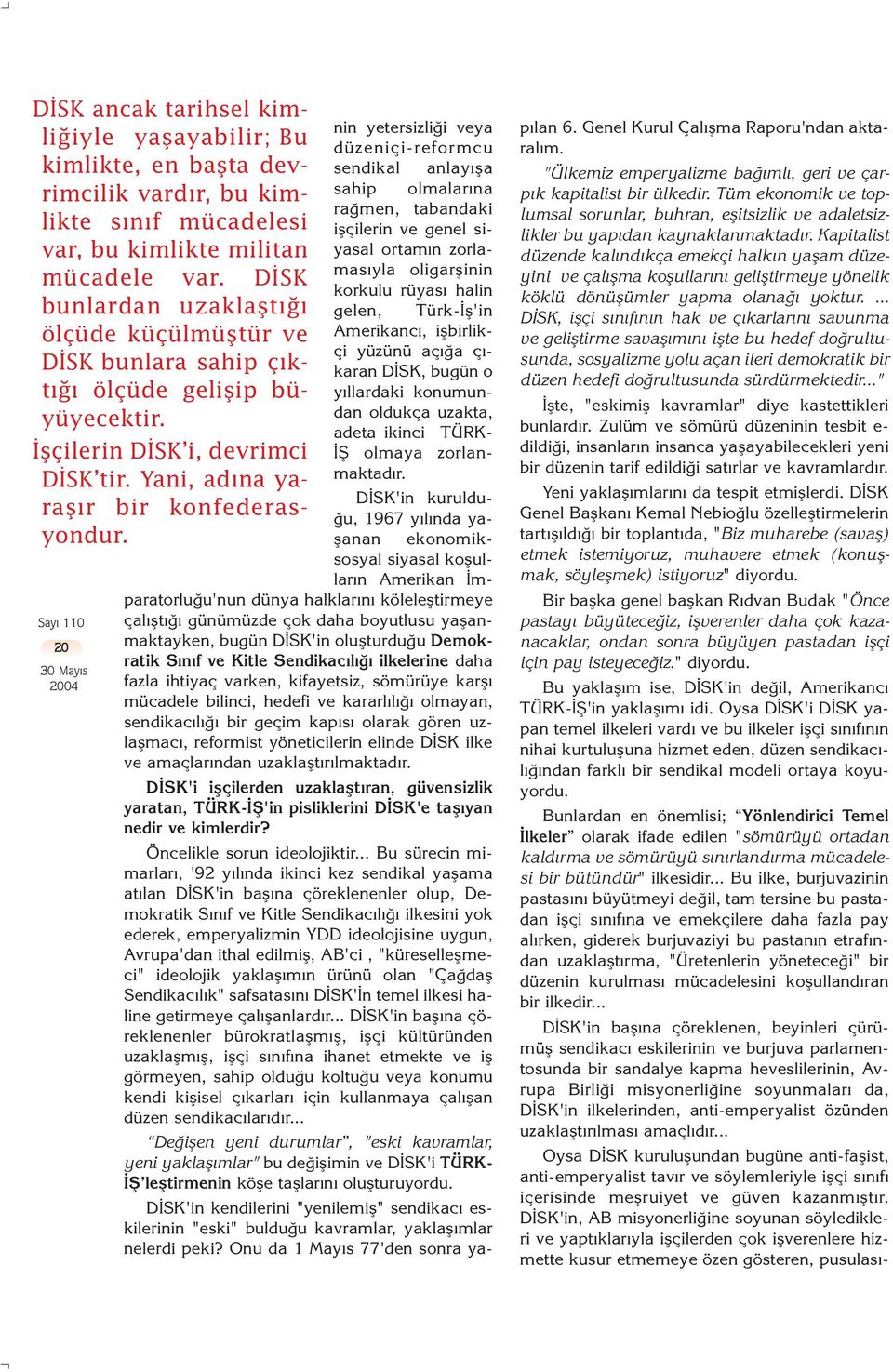 20 nin yetersizli i veya düzeniçi-reformcu sendikal anlay fla sahip olmalar na ra men, tabandaki iflçilerin ve genel siyasal ortam n zorlamas yla oligarflinin korkulu rüyas halin gelen, Türk- fl'in