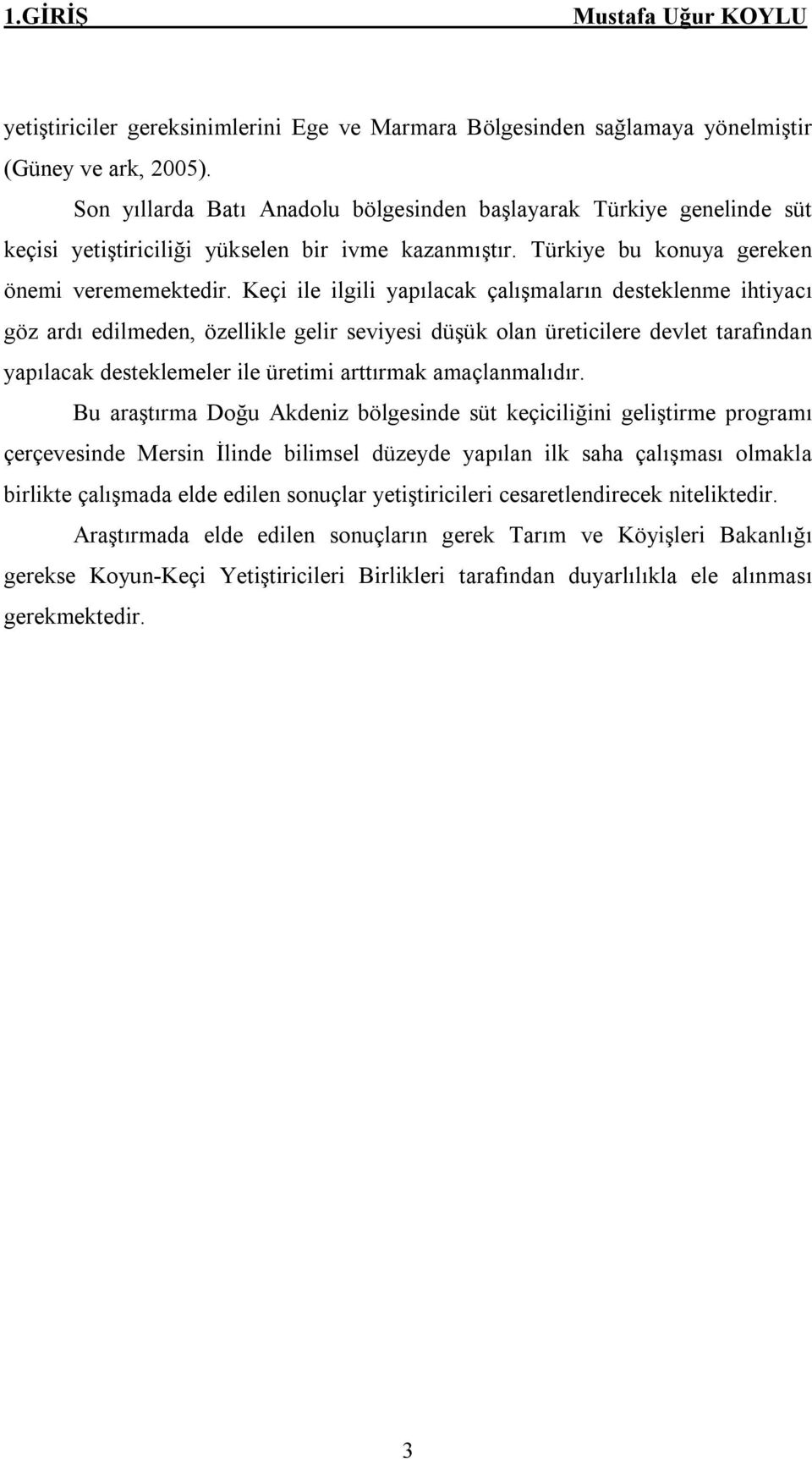 Keçi ile ilgili yapılacak çalışmaların desteklenme ihtiyacı göz ardı edilmeden, özellikle gelir seviyesi düşük olan üreticilere devlet tarafından yapılacak desteklemeler ile üretimi arttırmak