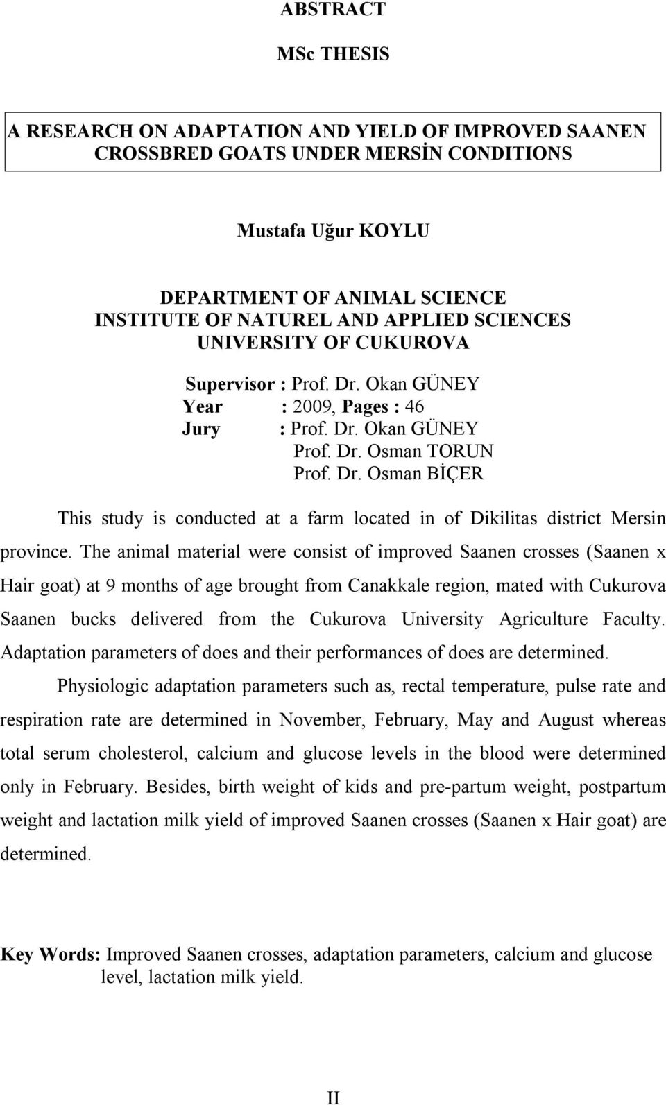 The animal material were consist of improved Saanen crosses (Saanen x Hair goat) at 9 months of age brought from Canakkale region, mated with Cukurova Saanen bucks delivered from the Cukurova