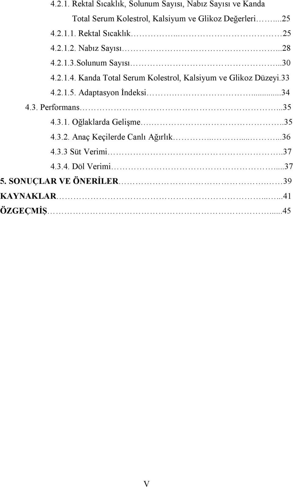 Adaptasyon İndeksi....34 4.3. Performans...35 4.3.1. Oğlaklarda Gelişme...35 4.3.2. Anaç Keçilerde Canlı Ağırlık.........36 4.3.3 Süt Verimi.