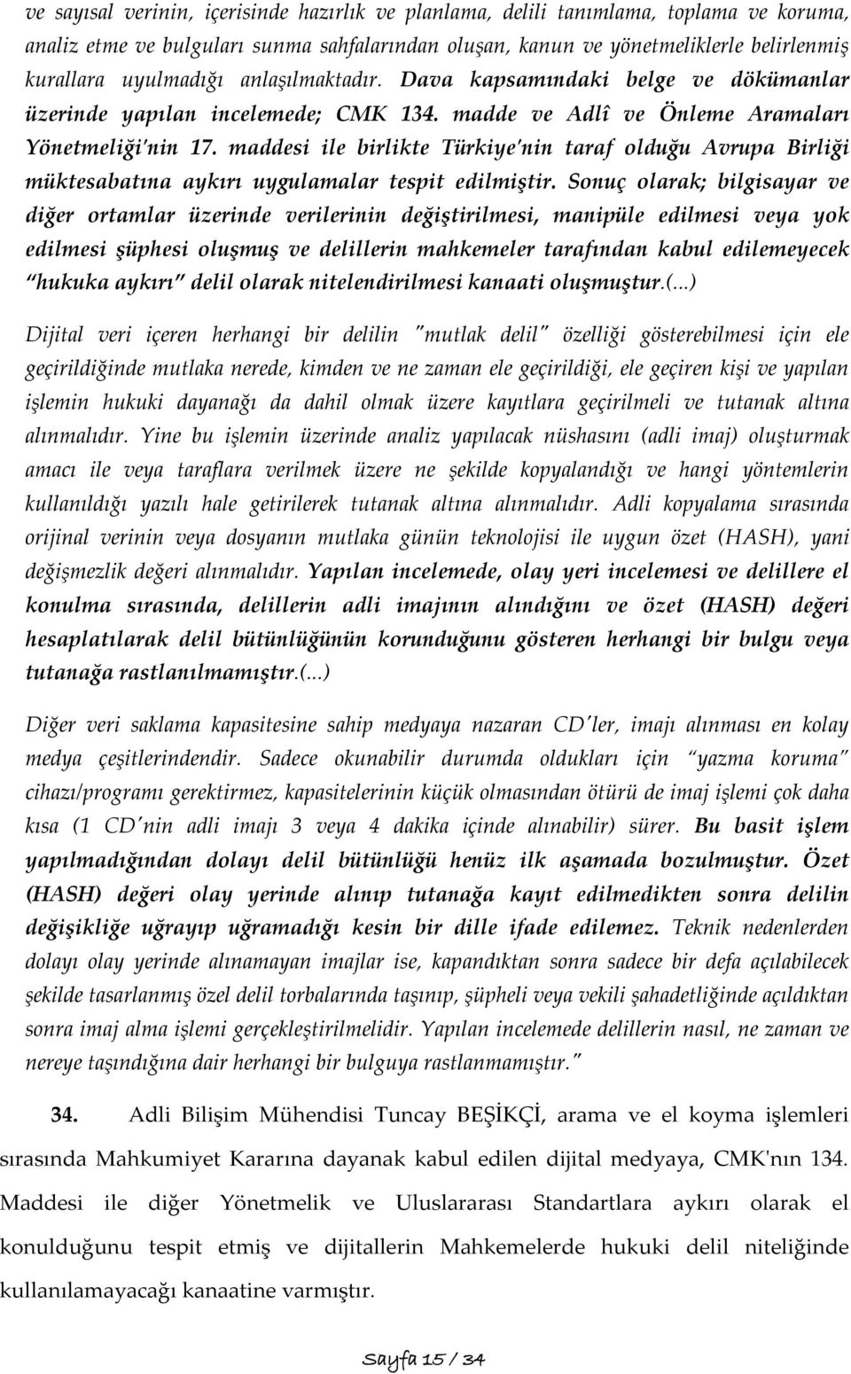 maddesi ile birlikte Türkiye'nin taraf olduğu Avrupa Birliği müktesabatına aykırı uygulamalar tespit edilmiştir.