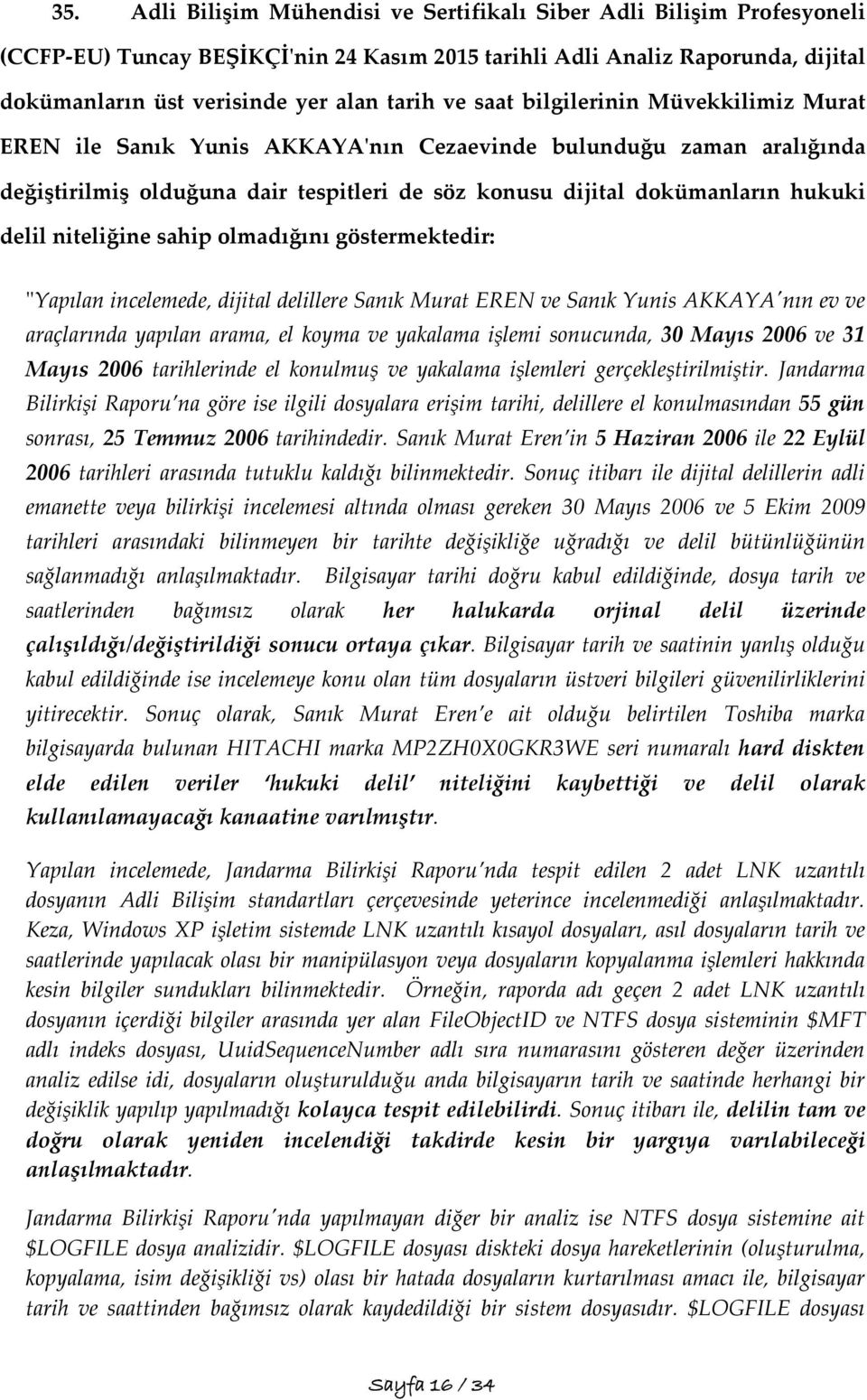 niteliğine sahip olmadığını göstermektedir: "Yapılan incelemede, dijital delillere Sanık Murat EREN ve Sanık Yunis AKKAYA'nın ev ve araçlarında yapılan arama, el koyma ve yakalama işlemi sonucunda,