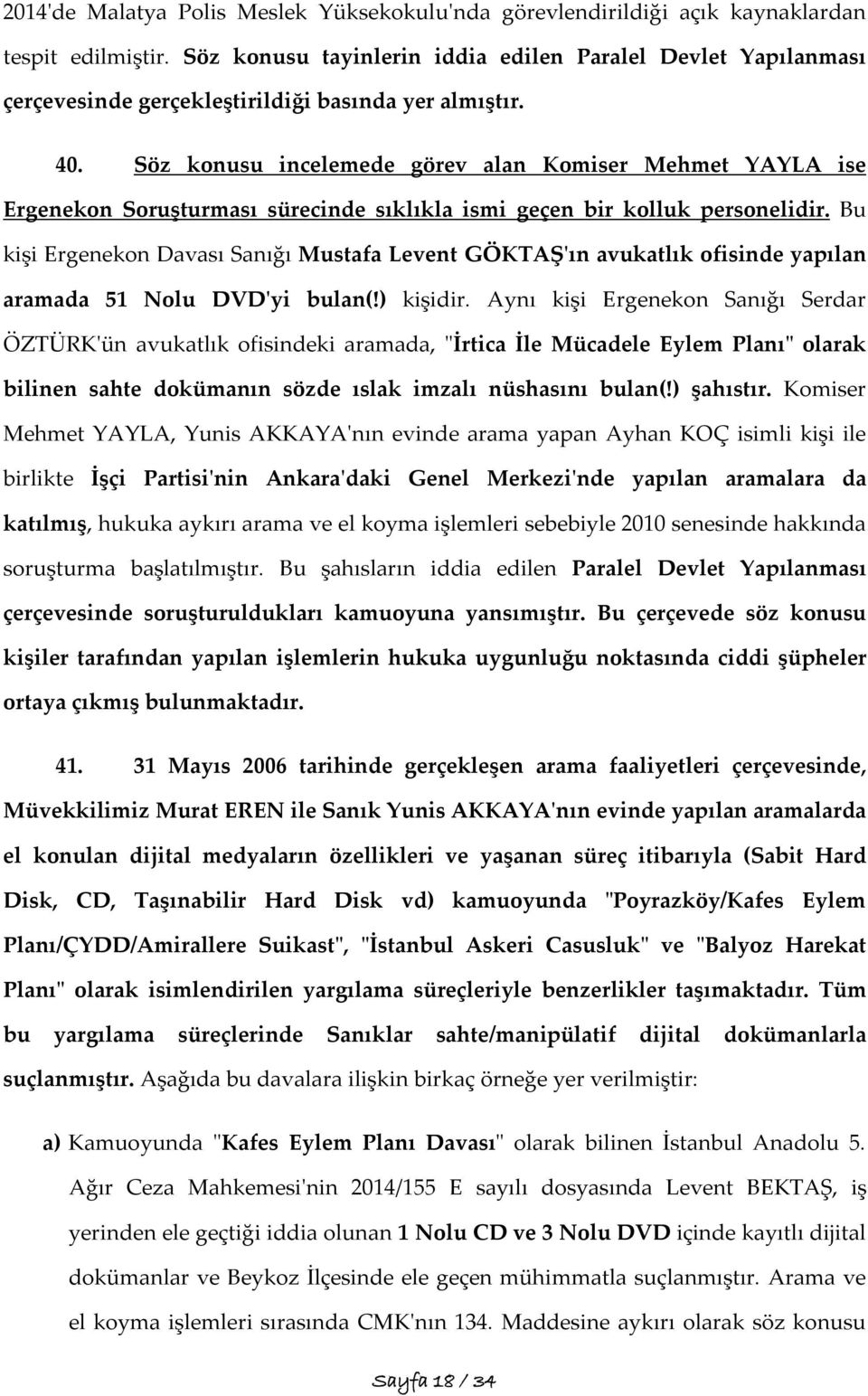 Söz konusu incelemede görev alan Komiser Mehmet YAYLA ise Ergenekon Soruşturması sürecinde sıklıkla ismi geçen bir kolluk personelidir.