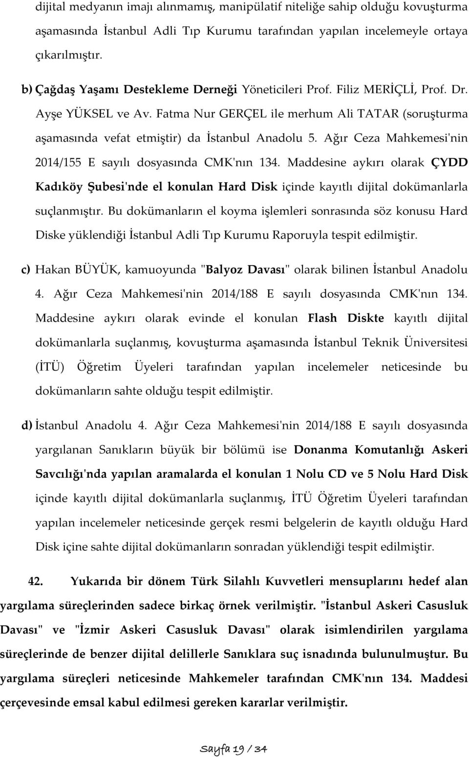 Ağır Ceza Mahkemesi'nin 2014/155 E sayılı dosyasında CMK'nın 134. Maddesine aykırı olarak ÇYDD Kadıköy Şubesi'nde el konulan Hard Disk içinde kayıtlı dijital dokümanlarla suçlanmıştır.