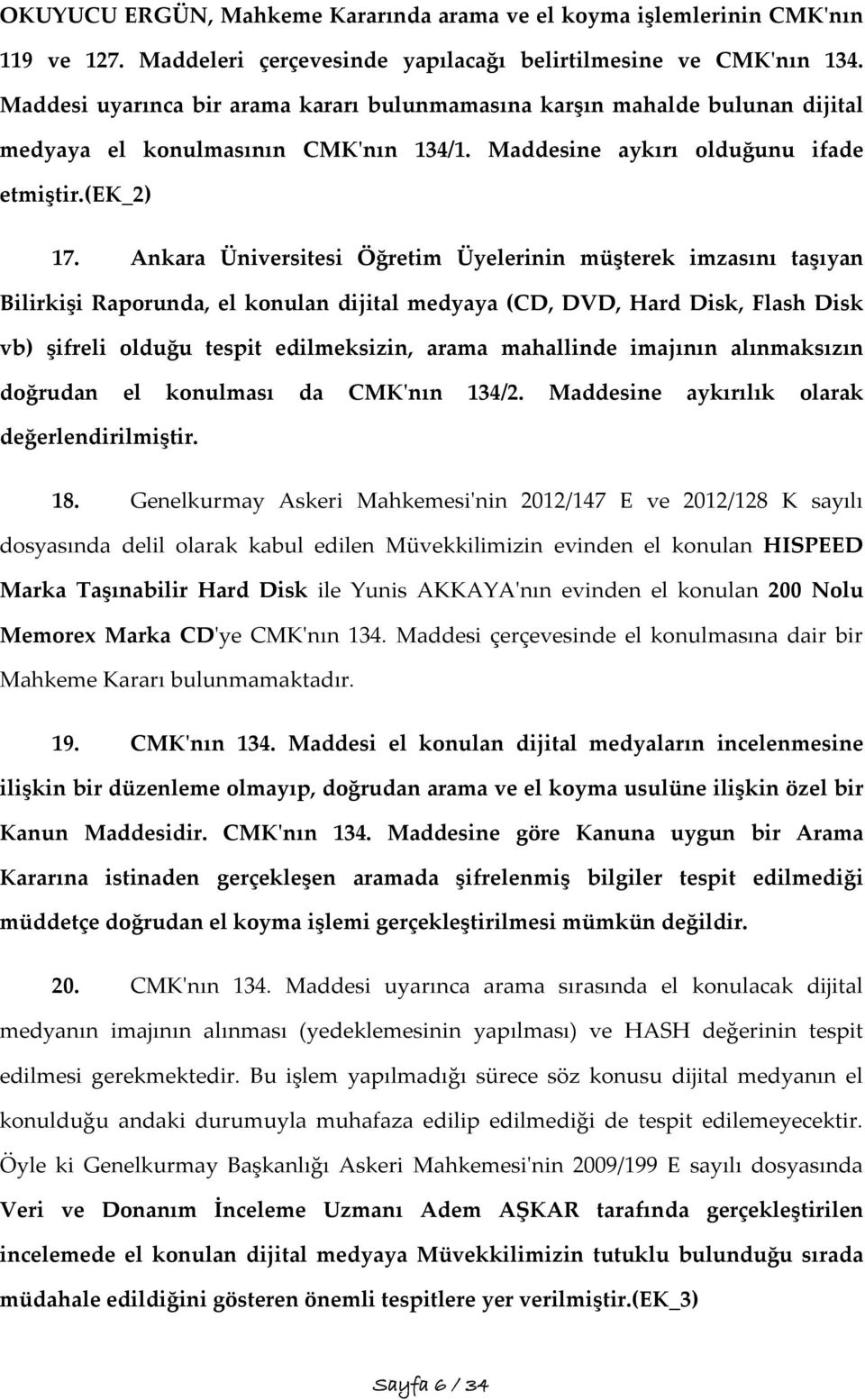 Ankara Üniversitesi Öğretim Üyelerinin müşterek imzasını taşıyan Bilirkişi Raporunda, el konulan dijital medyaya (CD, DVD, Hard Disk, Flash Disk vb) şifreli olduğu tespit edilmeksizin, arama