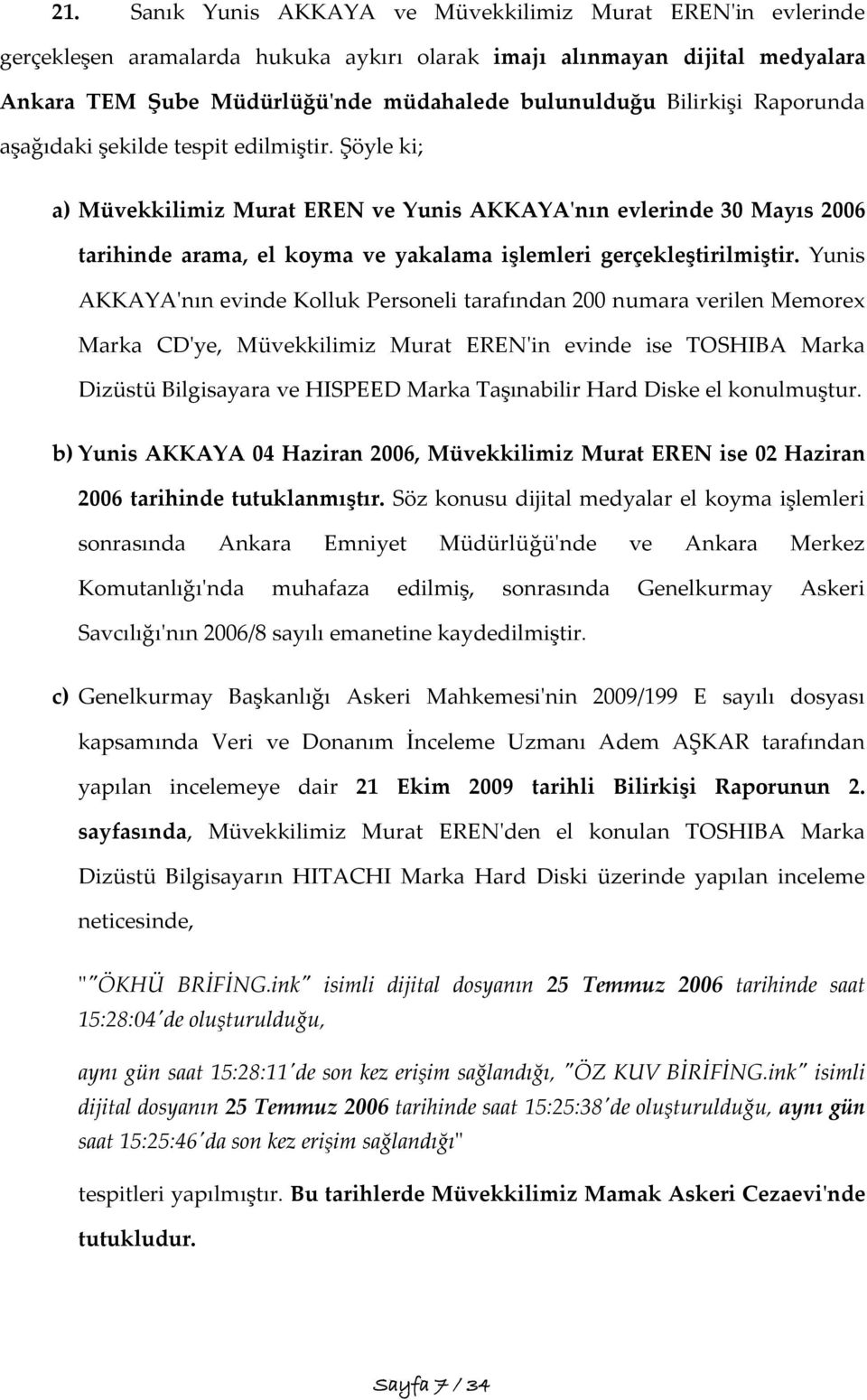 Şöyle ki; a) Müvekkilimiz Murat EREN ve Yunis AKKAYA'nın evlerinde 30 Mayıs 2006 tarihinde arama, el koyma ve yakalama işlemleri gerçekleştirilmiştir.