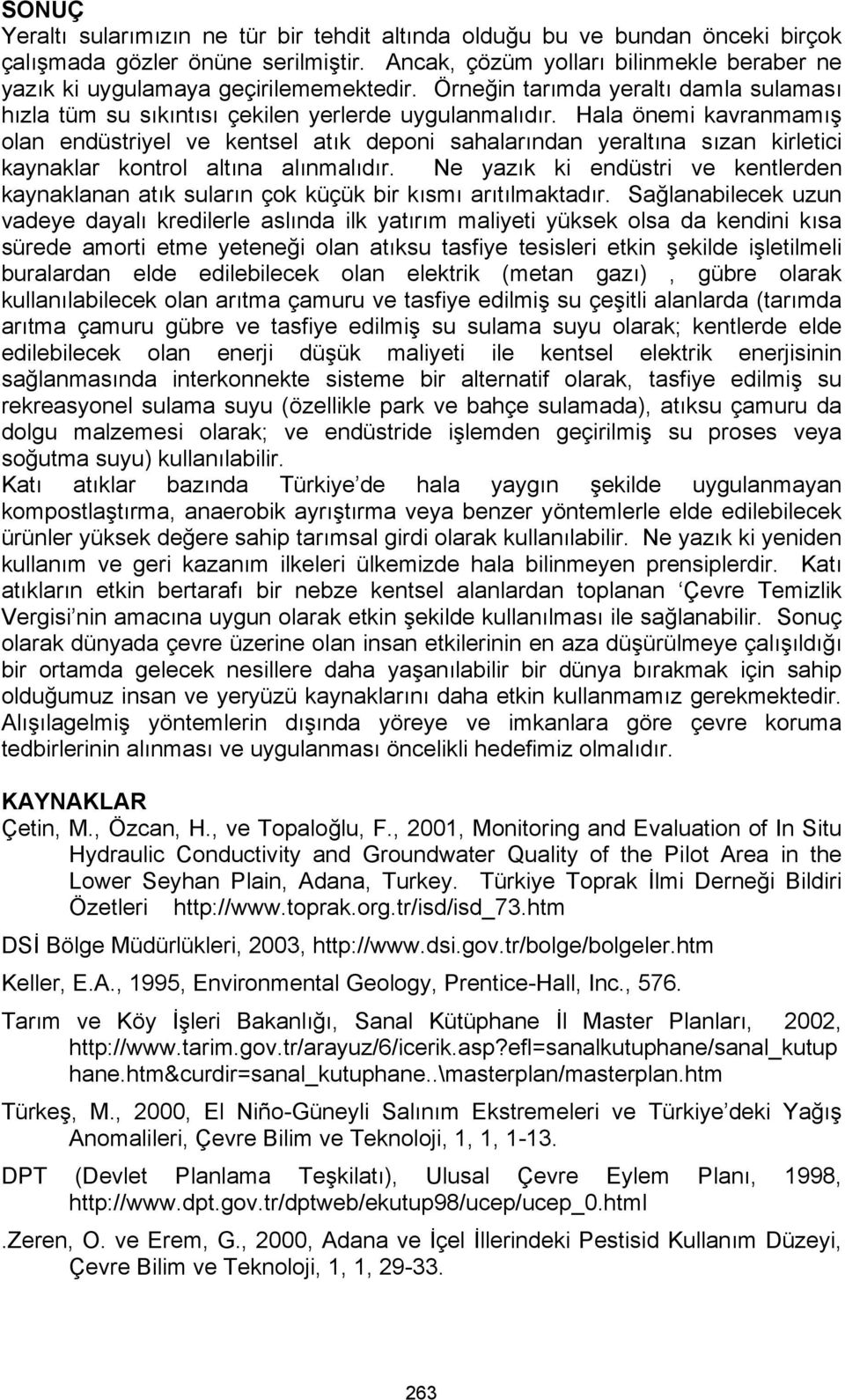 Hala önemi kavranmamış olan endüstriyel ve kentsel atık deponi sahalarından yeraltına sızan kirletici kaynaklar kontrol altına alınmalıdır.