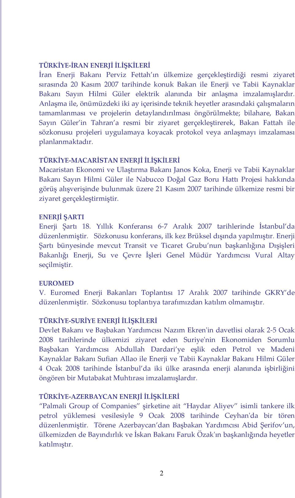 Anlaşma ile, önümüzdeki iki ay içerisinde teknik heyetler arasındaki çalışmaların tamamlanması ve projelerin detaylandırılması öngörülmekte; bilahare, Bakan Sayın Güler in Tahran a resmi bir ziyaret