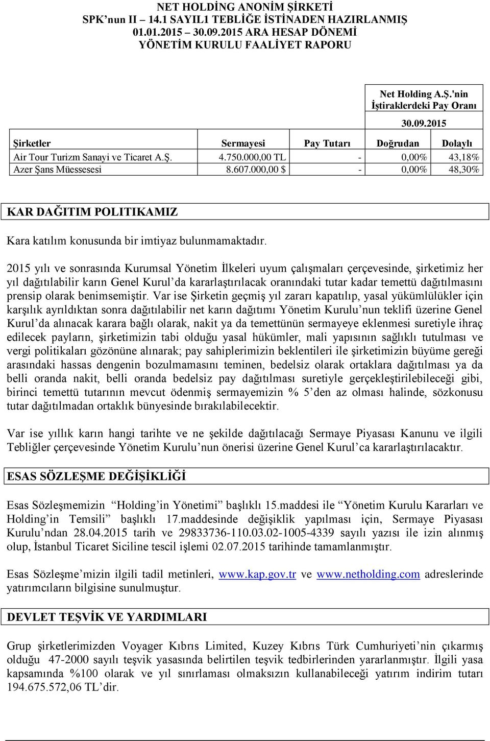 2015 yılı ve sonrasında Kurumsal Yönetim İlkeleri uyum çalışmaları çerçevesinde, şirketimiz her yıl dağıtılabilir karın Genel Kurul da kararlaştırılacak oranındaki tutar kadar temettü dağıtılmasını