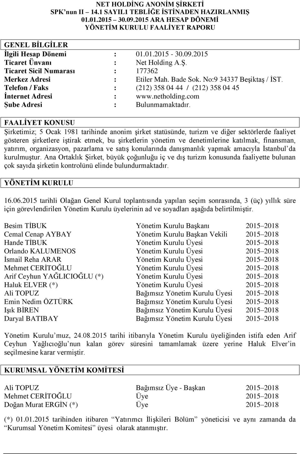 FAALİYET KONUSU Şirketimiz; 5 Ocak 1981 tarihinde anonim şirket statüsünde, turizm ve diğer sektörlerde faaliyet gösteren şirketlere iştirak etmek, bu şirketlerin yönetim ve denetimlerine katılmak,