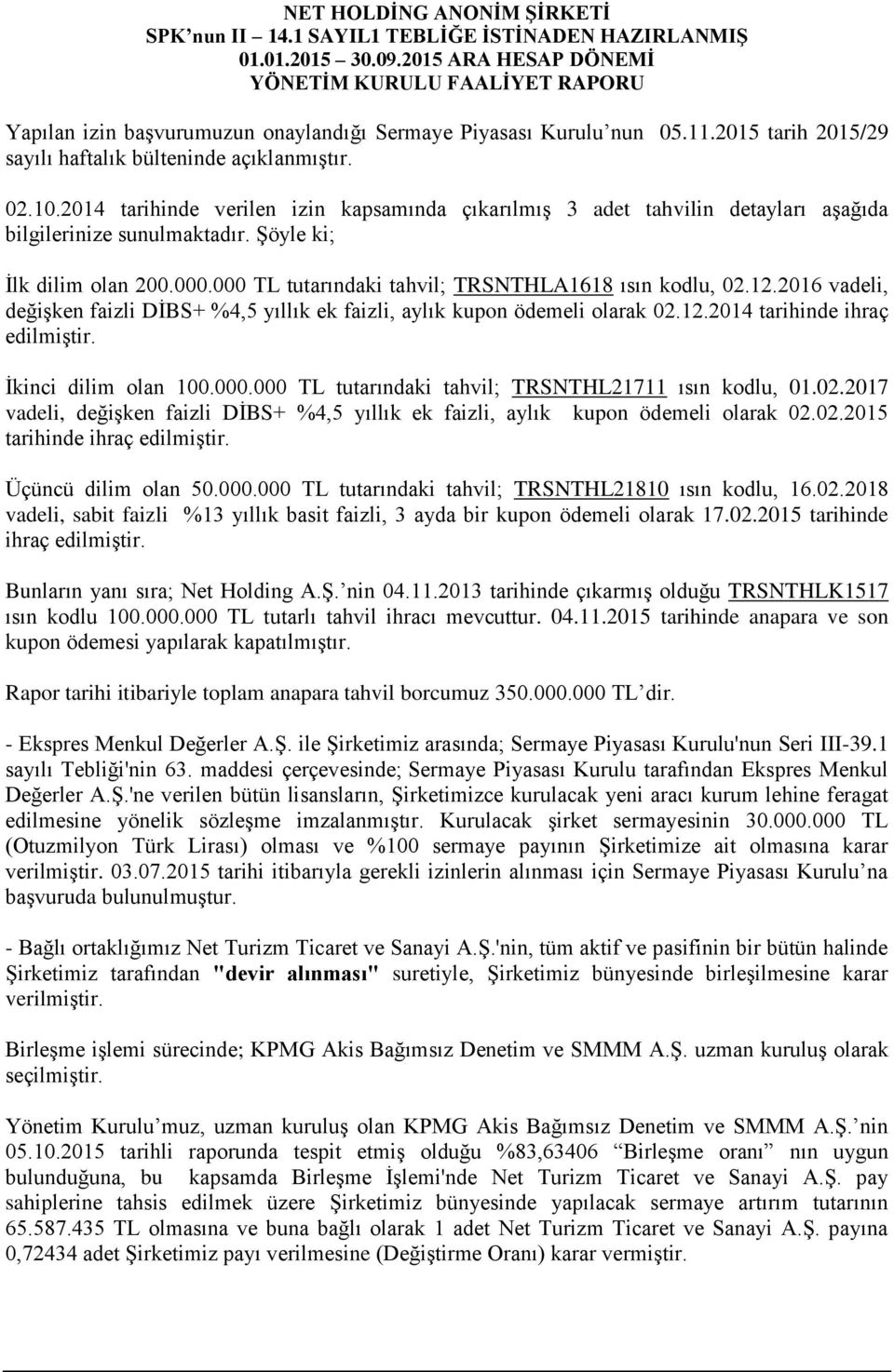 000 TL tutarındaki tahvil; TRSNTHLA1618 ısın kodlu, 02.12.2016 vadeli, değişken faizli DİBS+ %4,5 yıllık ek faizli, aylık kupon ödemeli olarak 02.12.2014 tarihinde ihraç edilmiştir.