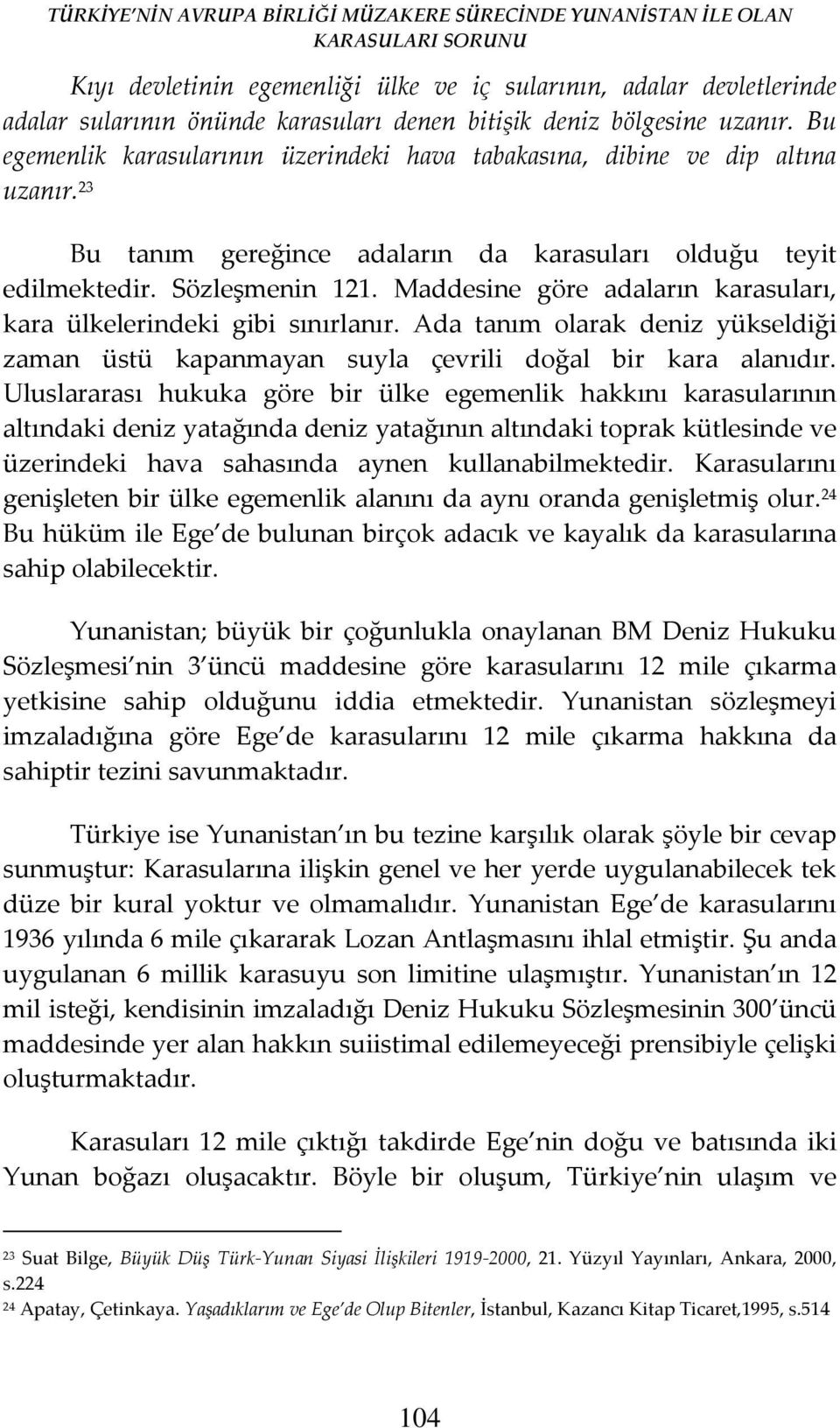 Maddesine göre adaların karasuları, kara ülkelerindeki gibi sınırlanır. Ada tanım olarak deniz yükseldiği zaman üstü kapanmayan suyla çevrili doğal bir kara alanıdır.