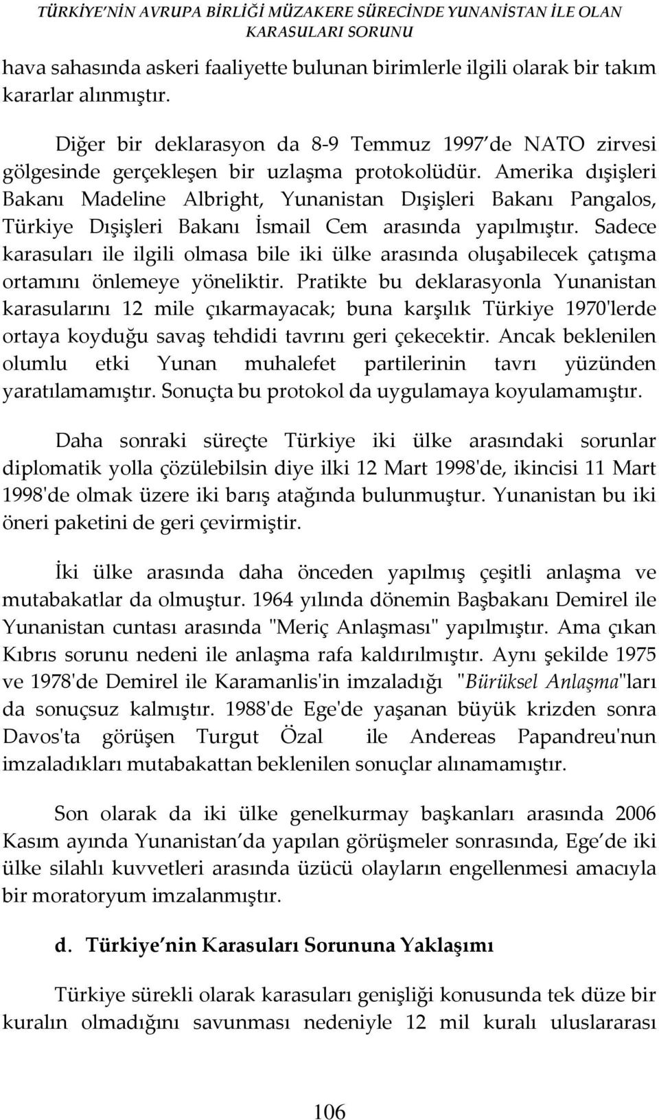 Amerika dışişleri Bakanı Madeline Albright, Yunanistan Dışişleri Bakanı Pangalos, Türkiye Dışişleri Bakanı İsmail Cem arasında yapılmıştır.