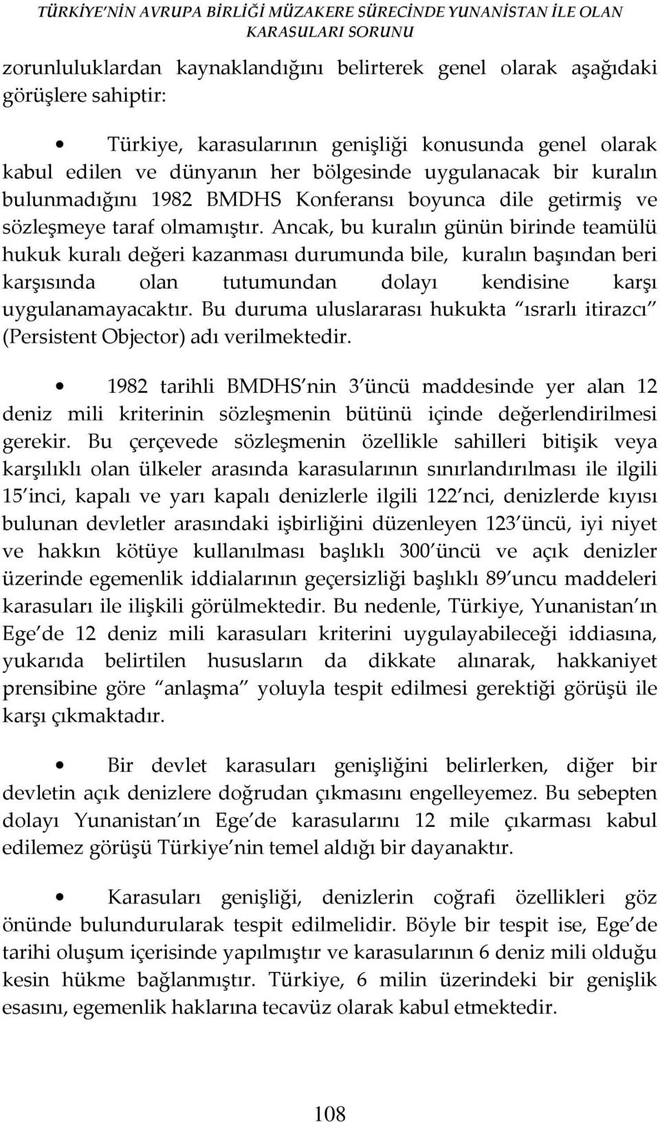 Ancak, bu kuralın günün birinde teamülü hukuk kuralı değeri kazanması durumunda bile, kuralın başından beri karşısında olan tutumundan dolayı kendisine karşı uygulanamayacaktır.