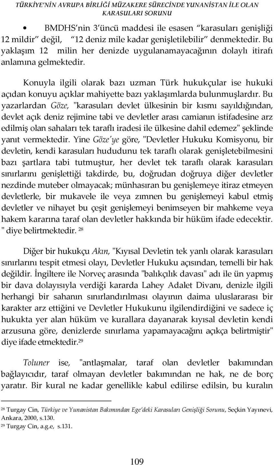 Konuyla ilgili olarak bazı uzman Türk hukukçular ise hukuki açıdan konuyu açıklar mahiyette bazı yaklaşımlarda bulunmuşlardır.